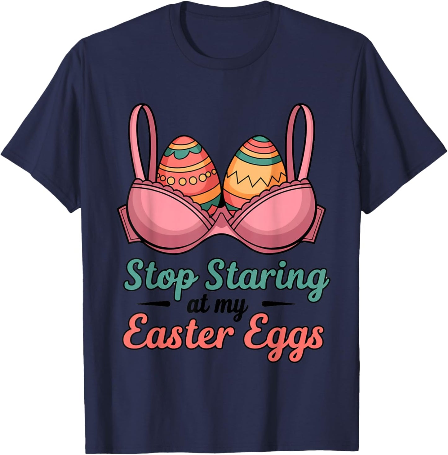 Stop Staring at My Easter Eggs – Funny Easter Humor T-Shirt - T-Shirt | Navy