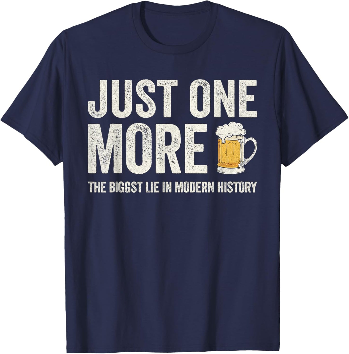 Just one more beer the biggest lie in modern history T-Shirt - T-Shirt | Navy