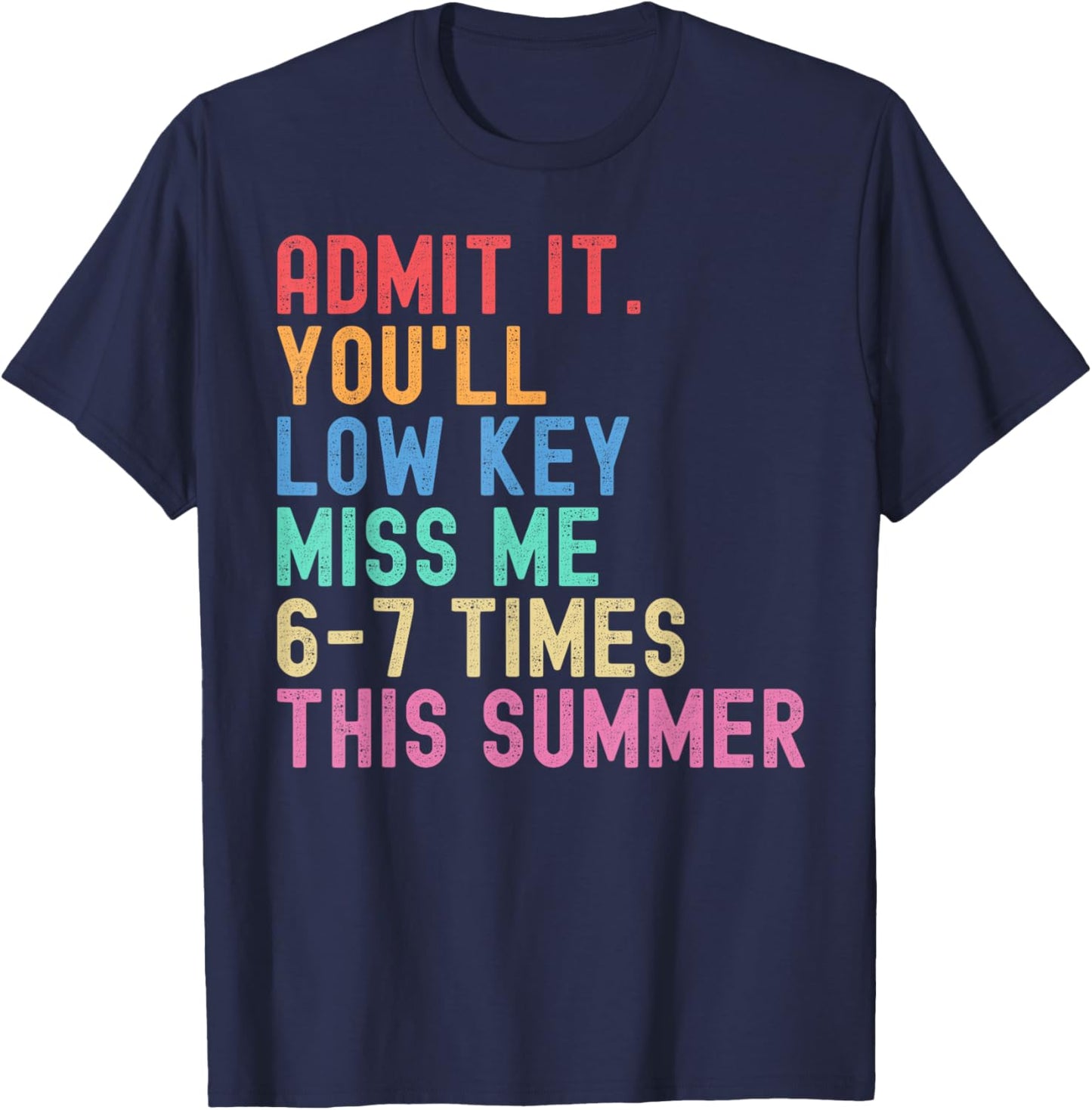 Admit It You'll Low Key Miss Me 6-7 Times This Summer Funny T-Shirt - T-Shirt | Navy