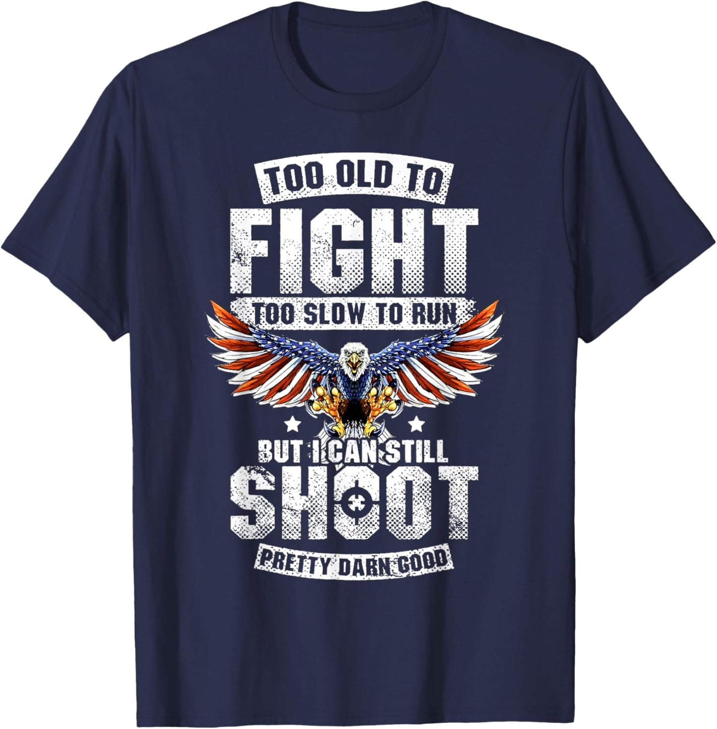 Too Old To Fight Too Slow To Run But I Can Still Shoot T-Shirt - T-Shirt | Navy