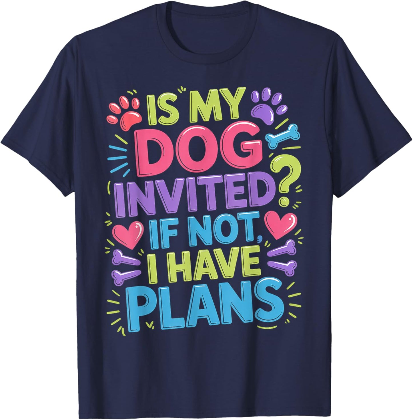 is My Dog Invited If Not I Have Plans Priorities Pet T-Shirt - T-Shirt | Navy