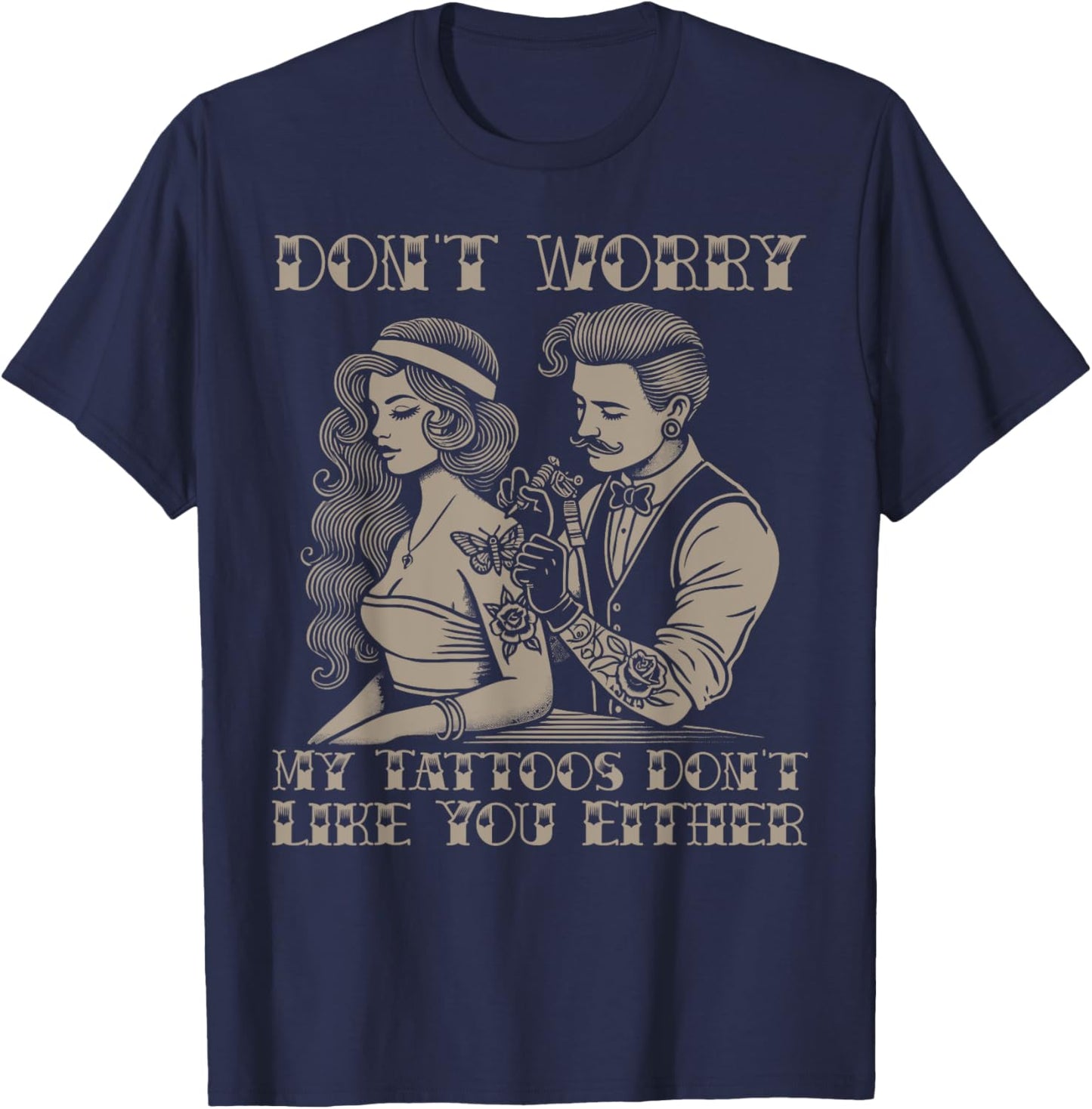 Don't worry my tattoos don't like you either funny tattoo T-Shirt - T-Shirt | Navy