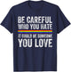 Be Careful Who You Hate LGBTQ Gay Pride Lesbian Bisexual T-Shirt - T-Shirt | Navy