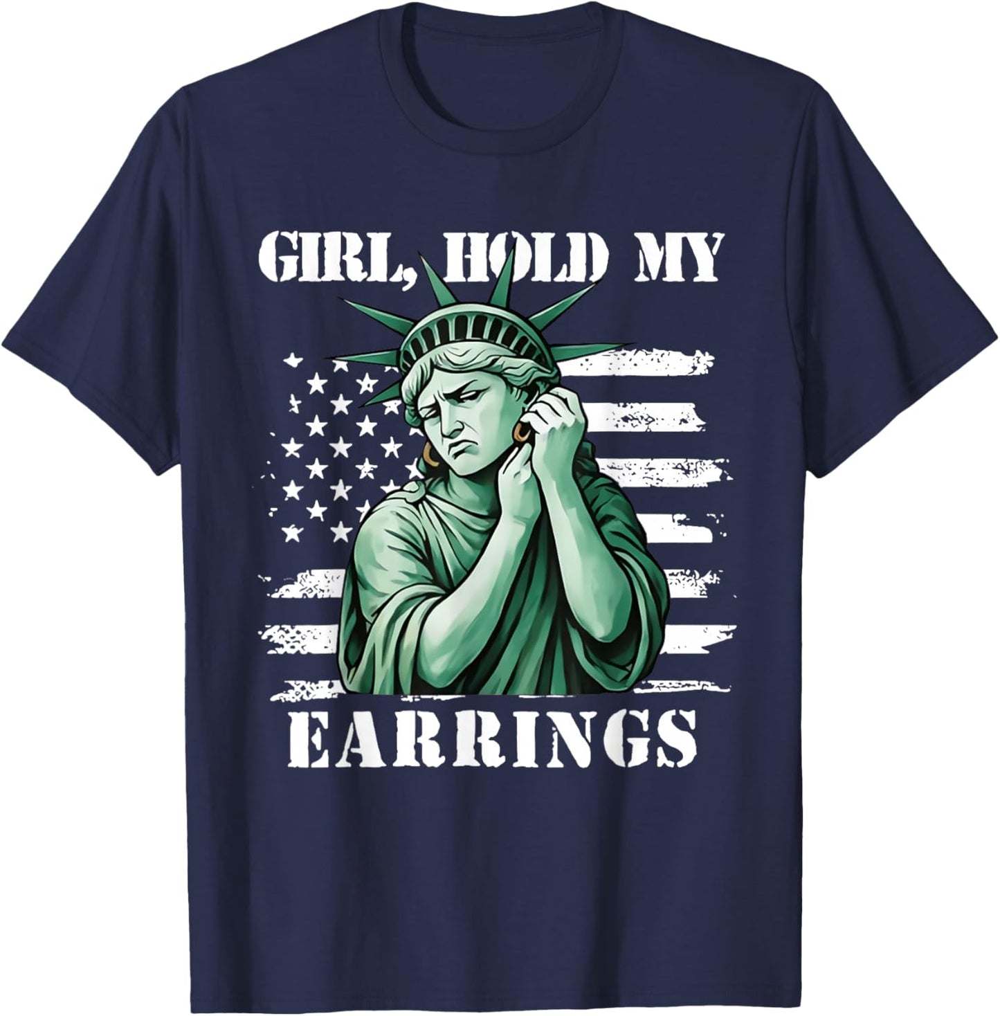 Girl Hold My Earrings Statue of Liberty Patriotic Flag T-Shirt - T-Shirt | Navy