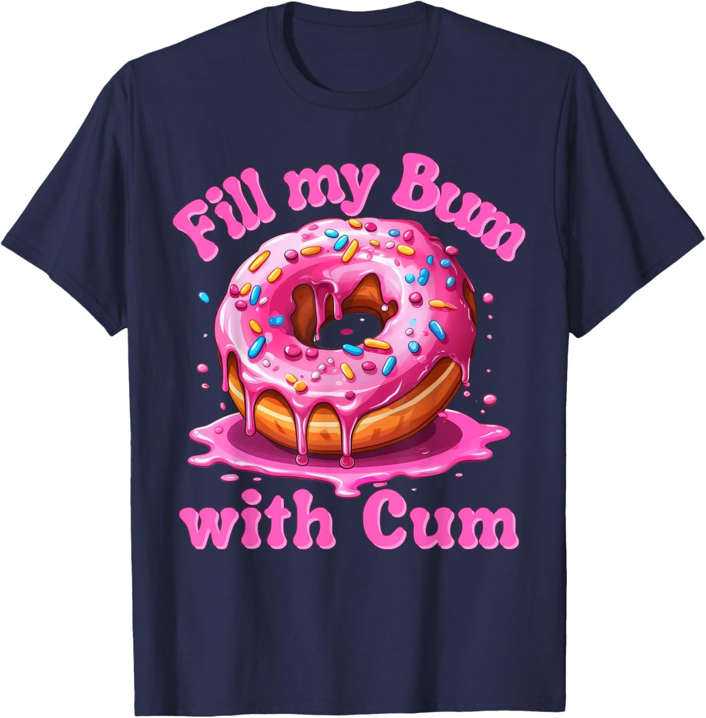 Fill My Bum With Cum Funny Donut Embarrassing Adult Meme T-Shirt - T-Shirt | Navy