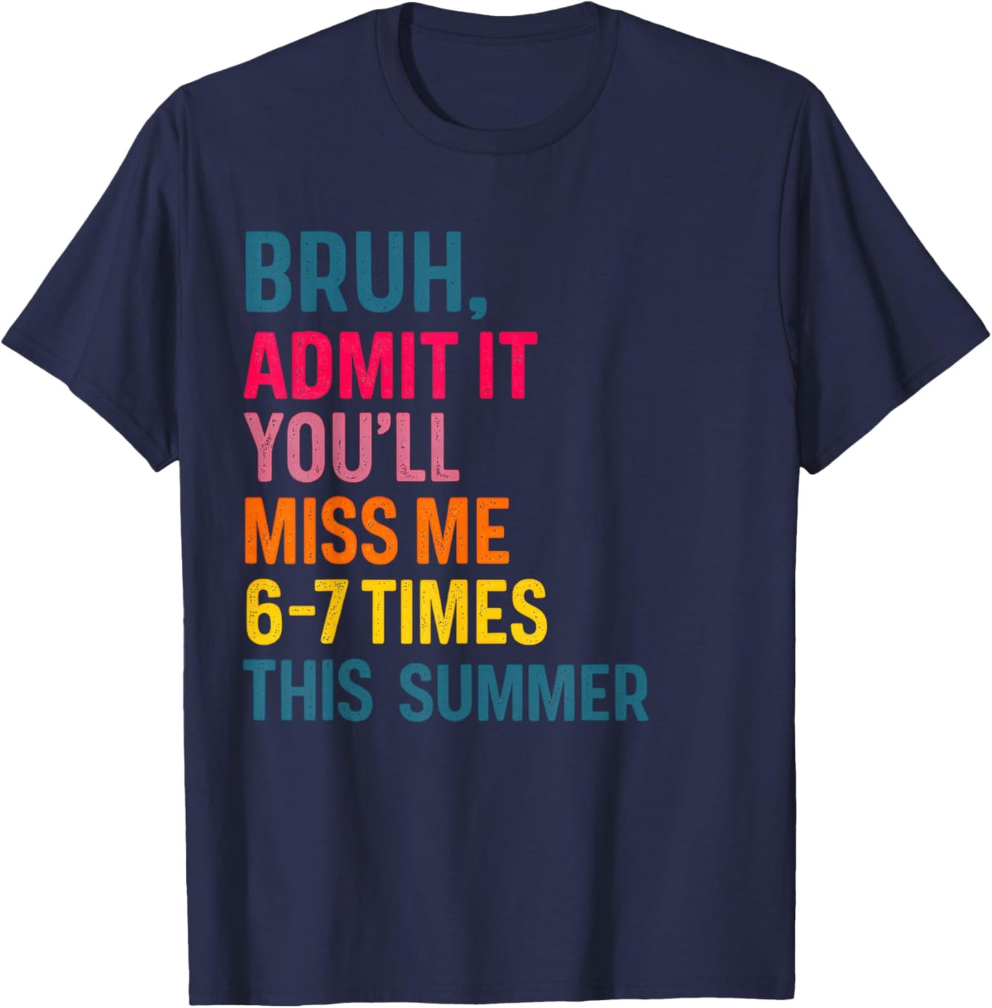 Bruh Admit It You'll Miss Me 6-7 Times This Summer T-Shirt - T-Shirt | Navy