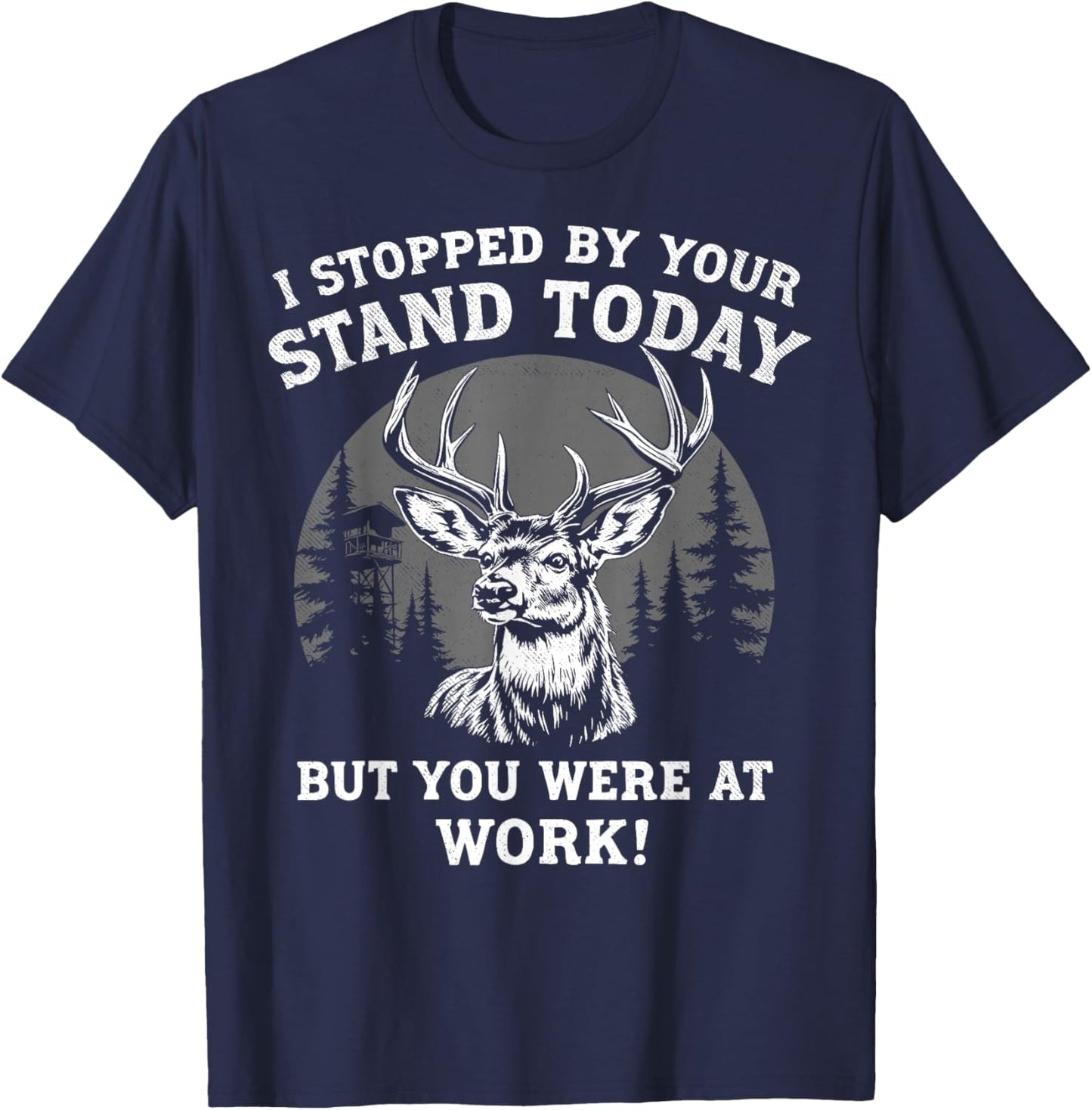I Stopped By Your Stand Today Buck Deer Hunter Joke Hunting T-Shirt - T-Shirt | Navy