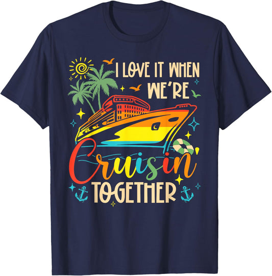 I Love It When We're Cruisin' Together Family Cruise 2025 T-Shirt - T-Shirt | Navy