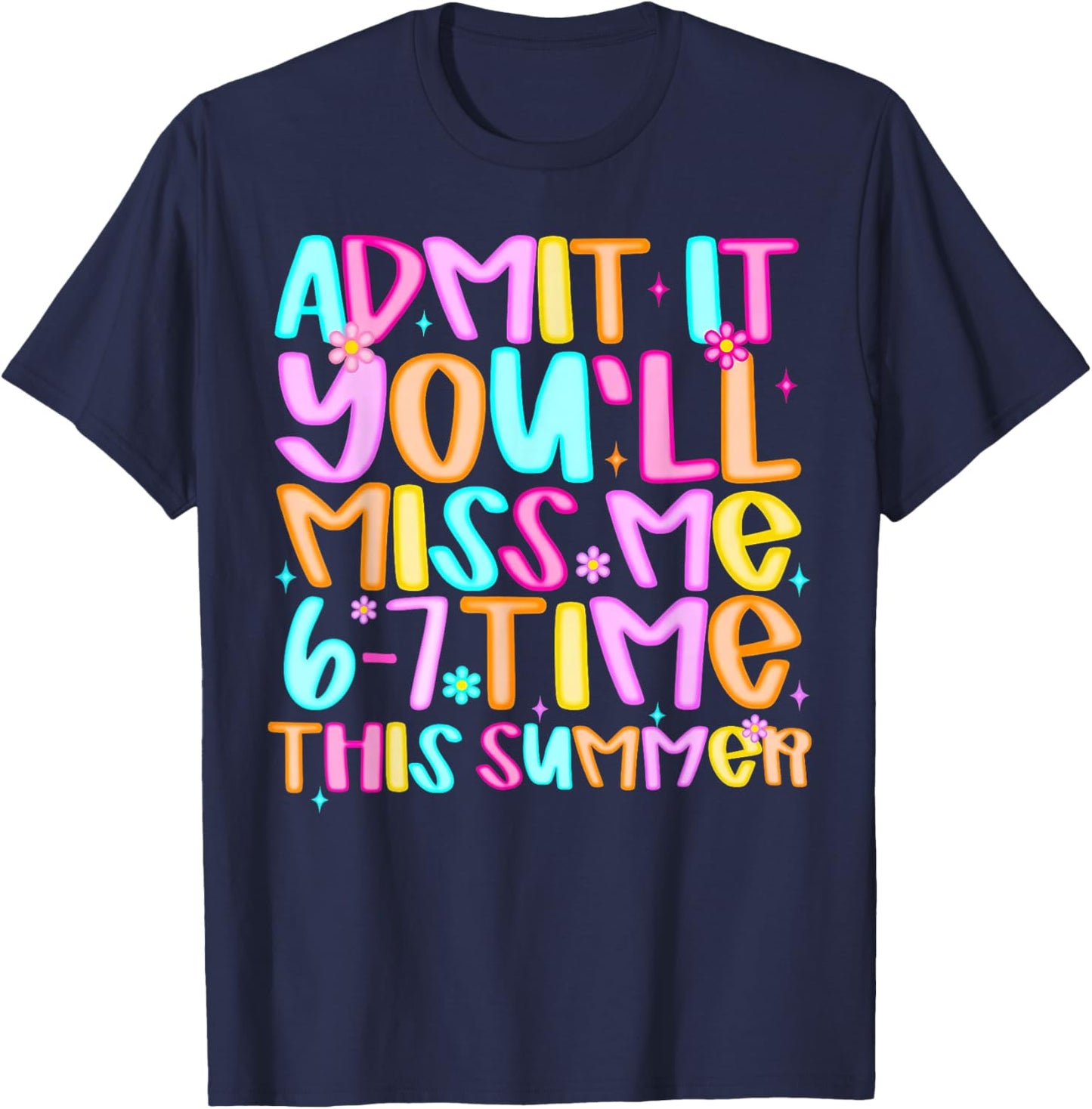 Admit It You'll Miss Me 6-7 Times This Summer Funny Last Day T-Shirt - T-Shirt | Navy
