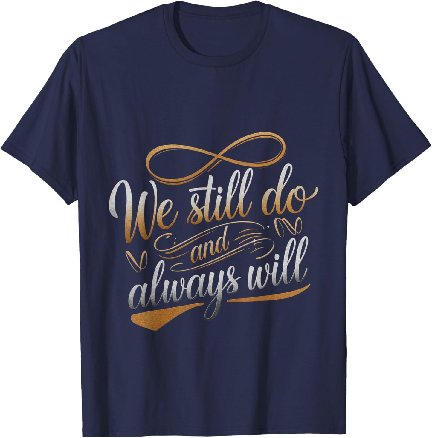 We Still Do And Always Will Anniversary Love T-Shirt - T-Shirt | Navy