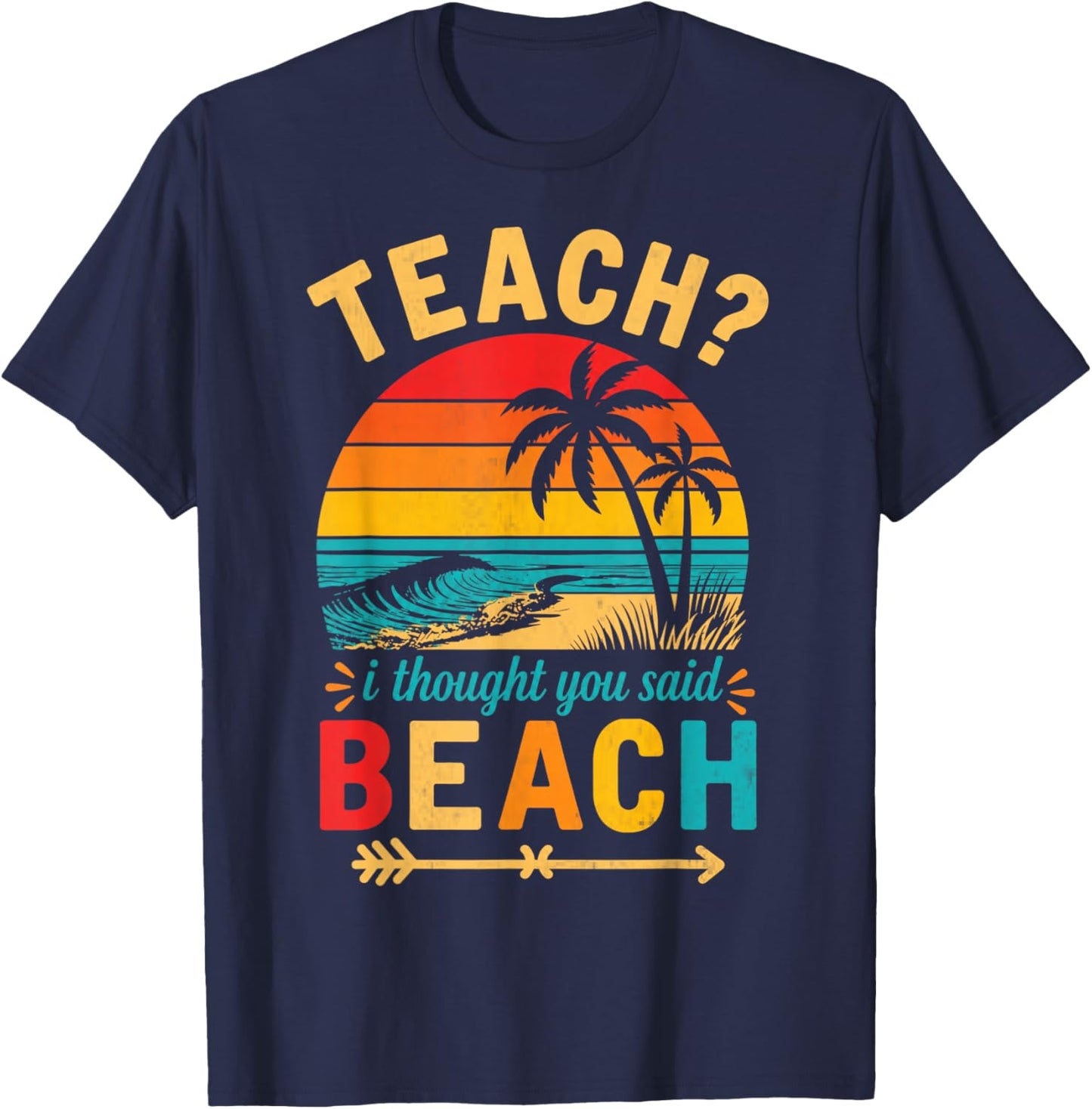 Teach I Thought You Said Beach Teacher Funny Summer Vacation T-Shirt - T-Shirt | Navy