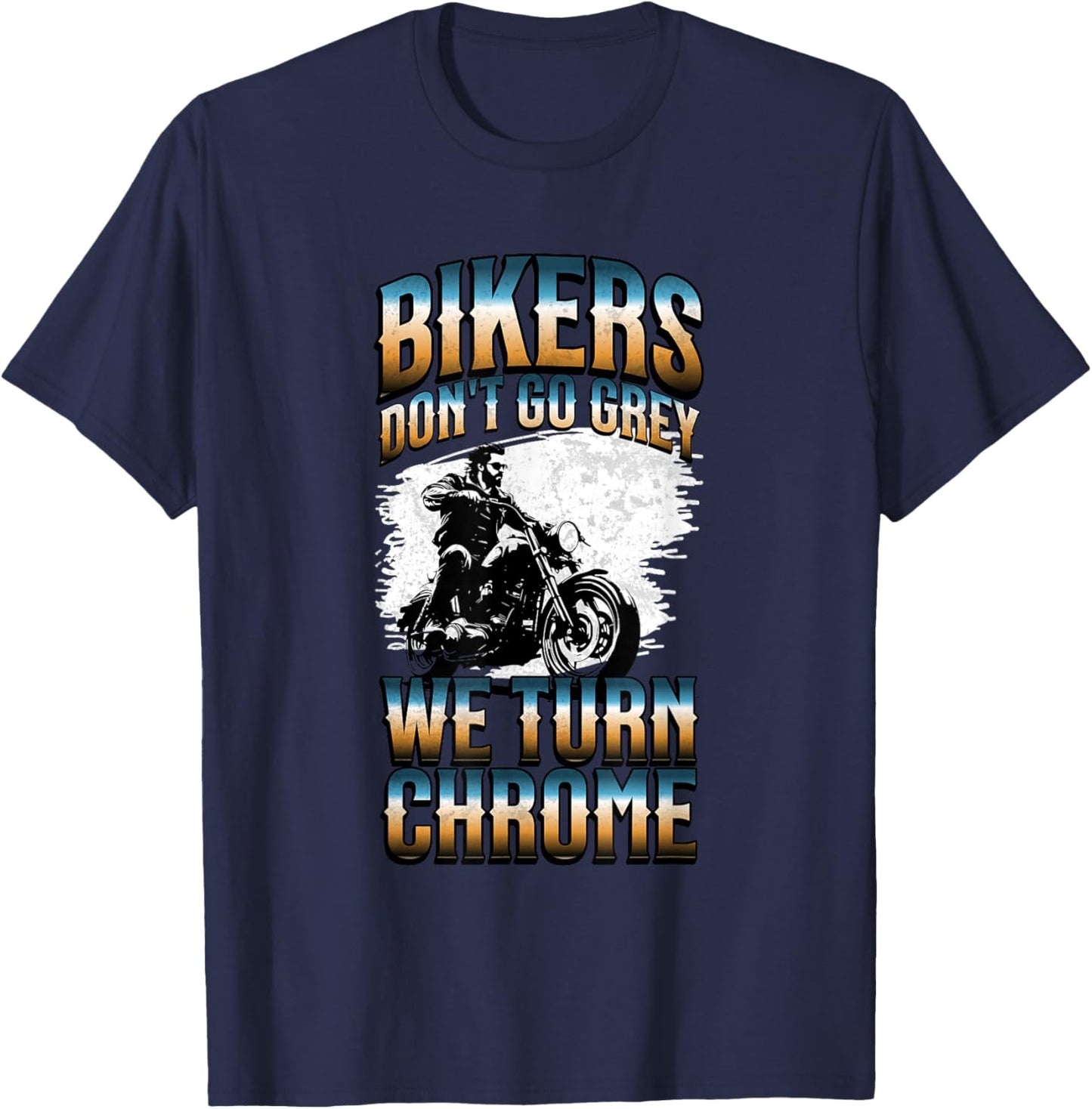 Bikers Don't Go Grey We Turn Chrome Funny Motorcycle Biker T-Shirt - T-Shirt | Navy