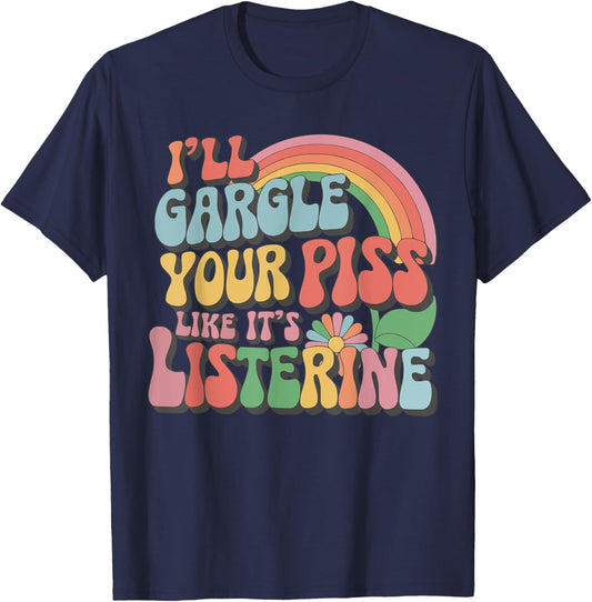 I'll Gargle Your Piss Like It's Listerin Funny Adult Humor T-Shirt - T-Shirt | Navy