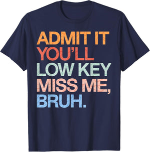 Admit It You'll Low Key Miss Me Bruh Funny Bruh Teacher T-Shirt - T-Shirt | Navy