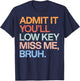 Admit It You'll Low Key Miss Me Bruh Funny Bruh Teacher T-Shirt - T-Shirt | Navy