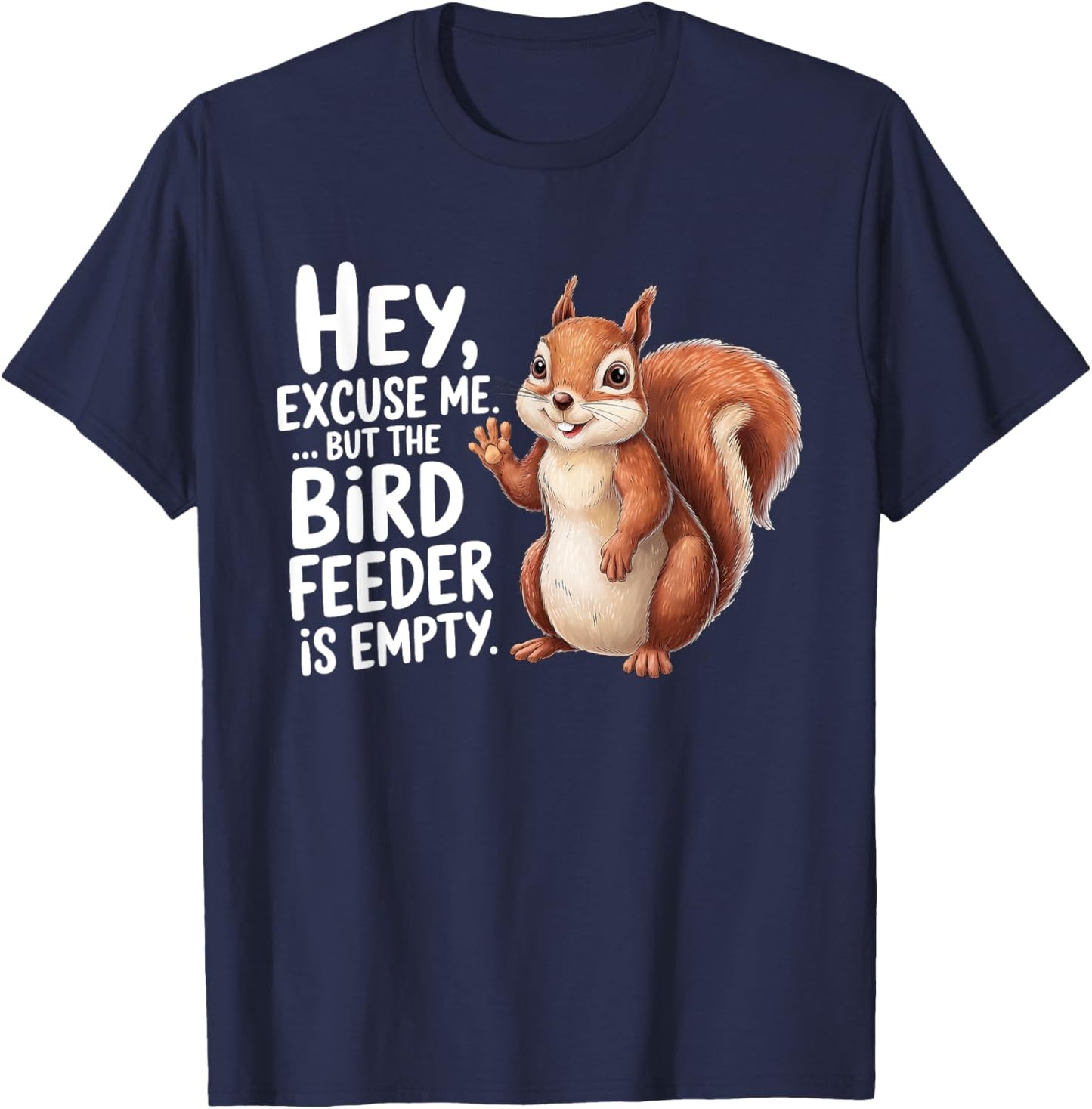 Squirrel Hey Excuse Me But Your Bird Feeder Is Empty Funny T-Shirt - T-Shirt | Navy