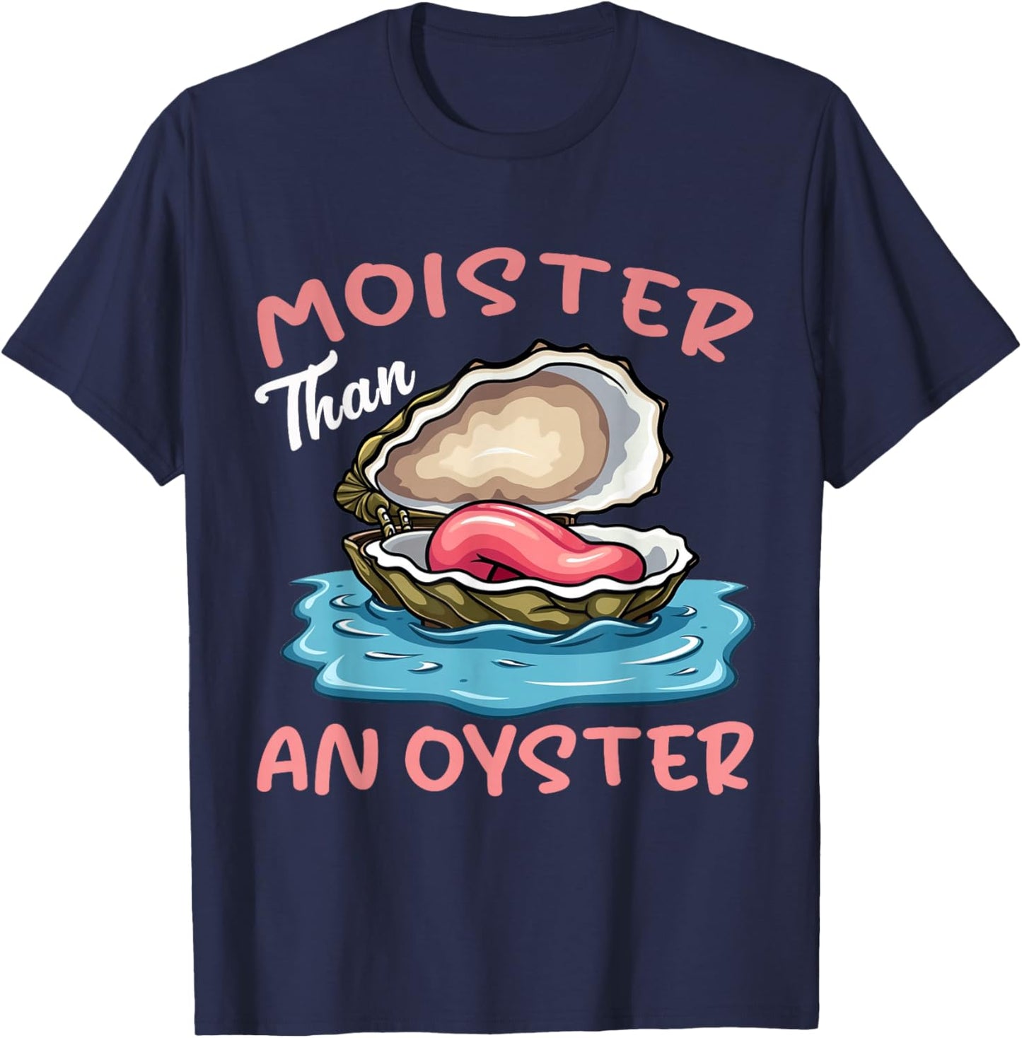 Moister Than An Oyster Funny Inappropriate Adult Humor Women T-Shirt - T-Shirt | Navy