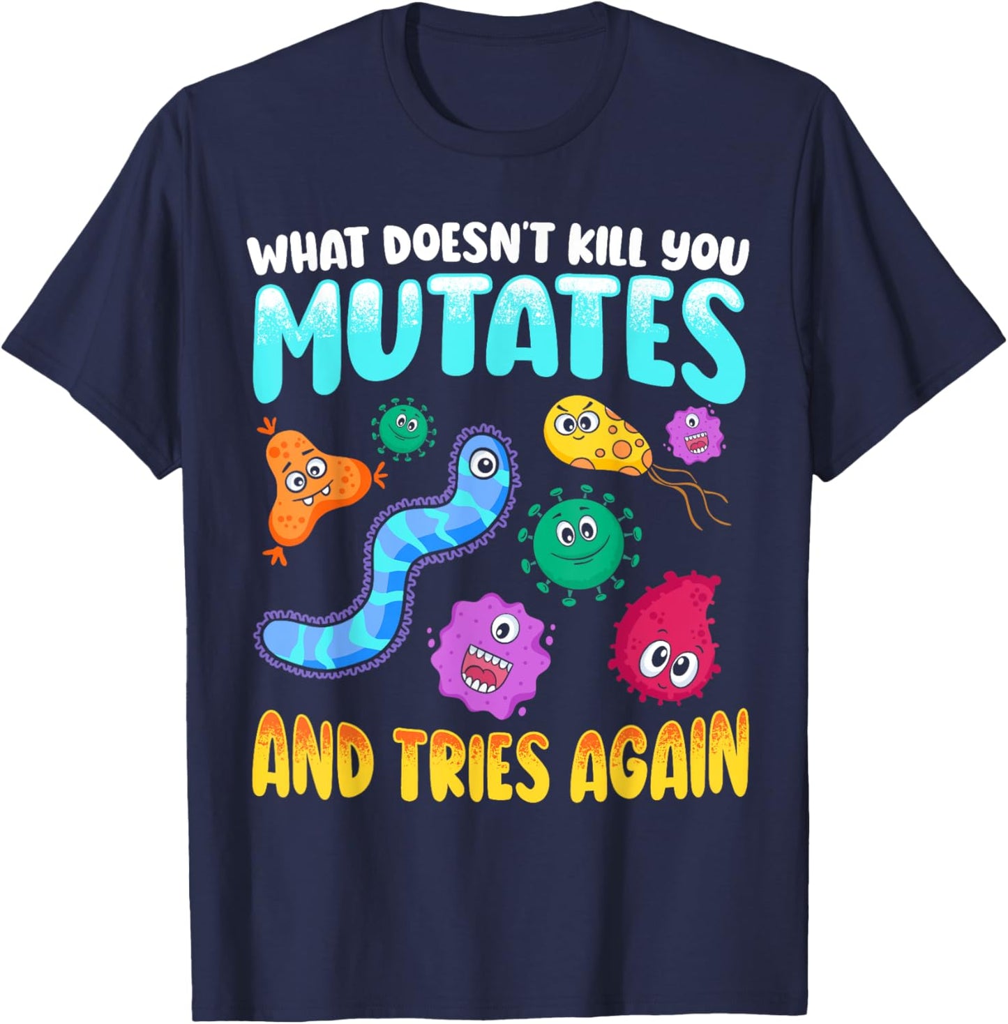 What Doesn't Kill You Mutates and Tries Again Funny Biology T-Shirt - T-Shirt | Navy
