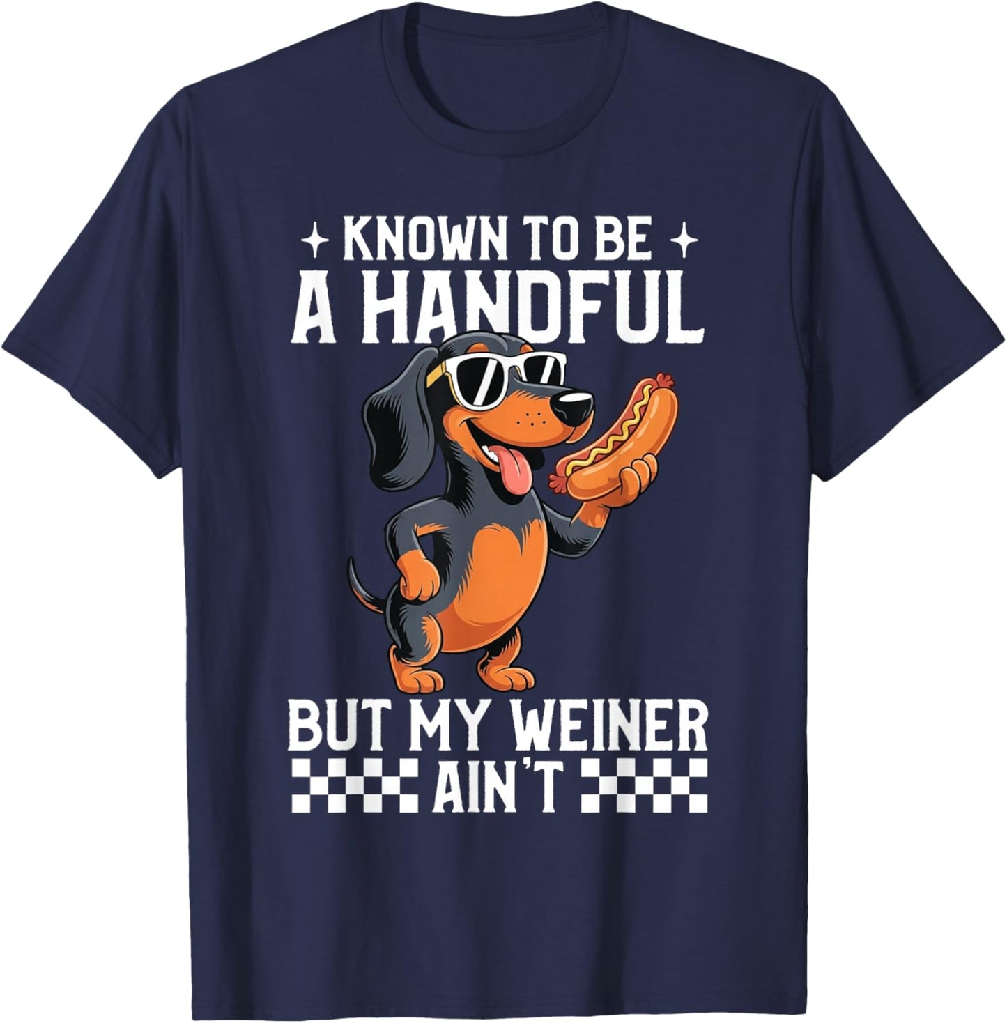 Known to Be A Handful But My Weiner Ain't Funny Dachshund T-Shirt - T-Shirt | Navy