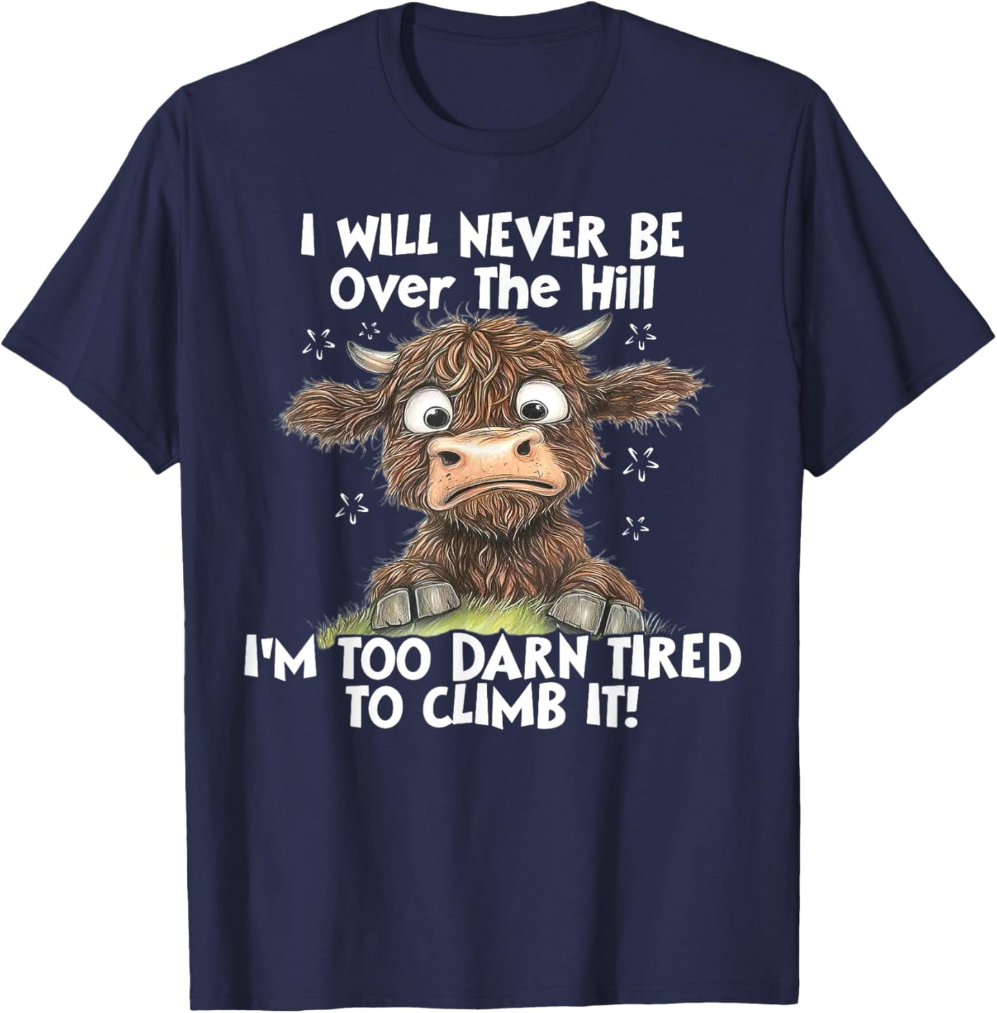Cow I Will Never Be Over The Hill I'm Too Darn Tired To Clim T-Shirt - T-Shirt | Navy