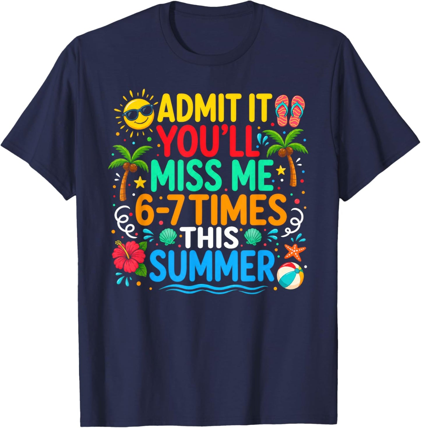 Last Day Admit It You'll Miss Me 6-7 Times This Summer Funny T-Shirt - T-Shirt | Navy