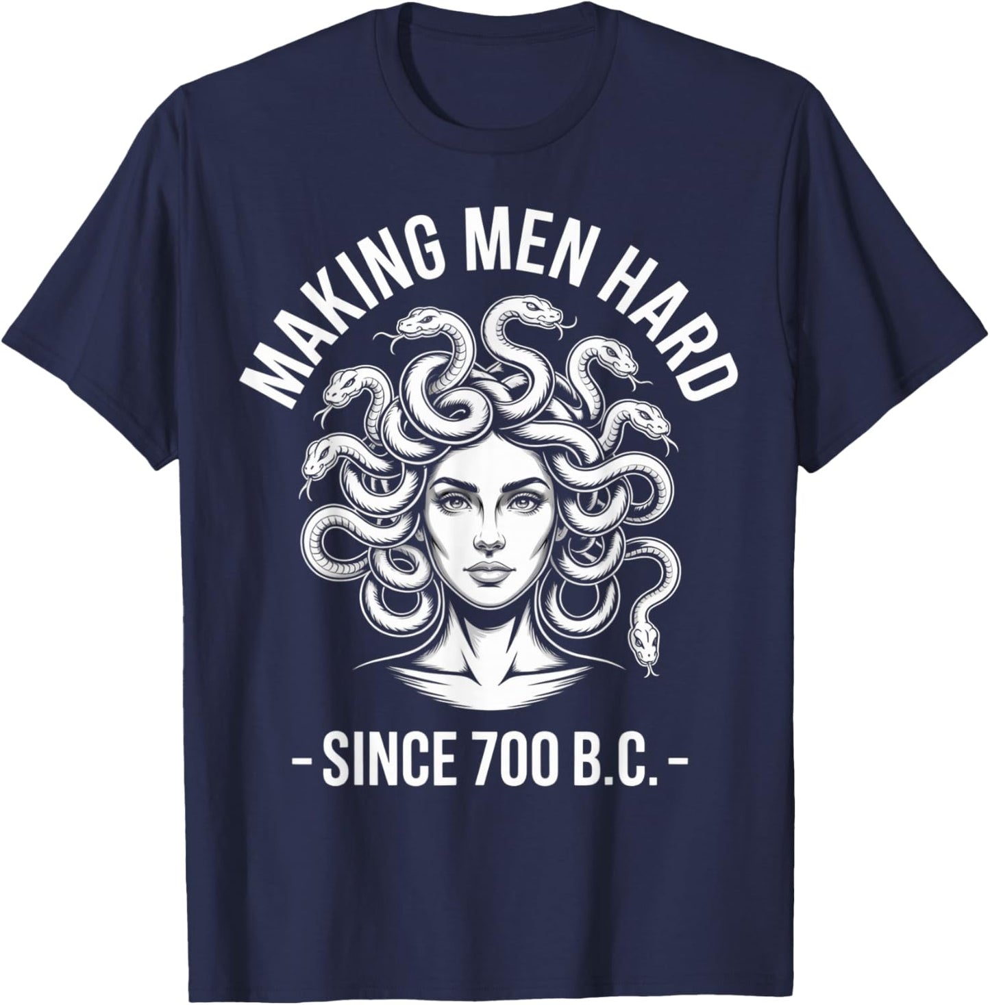 Making Men Hard Since 700 BC Medusa Greek Myth Gorgon T-Shirt - T-Shirt | Navy