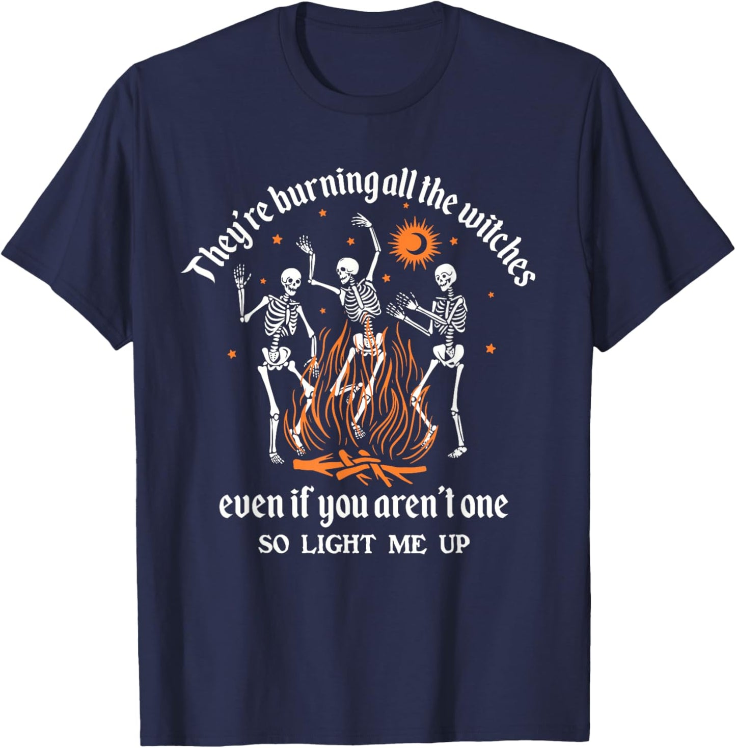 They're Burning All The Witches Even If You Aren't One T-Shirt - T-Shirt | Navy