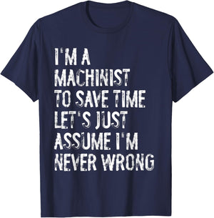 I'm A Machinist Assume I'm Never Wrong T-Shirt - T-Shirt | Navy