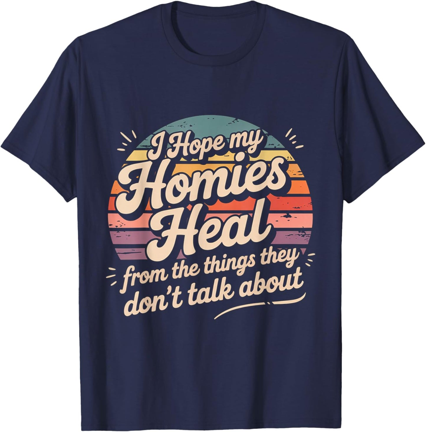 I Hope My Homies Heal from The Things They Don't Talk About T-Shirt - T-Shirt | Navy