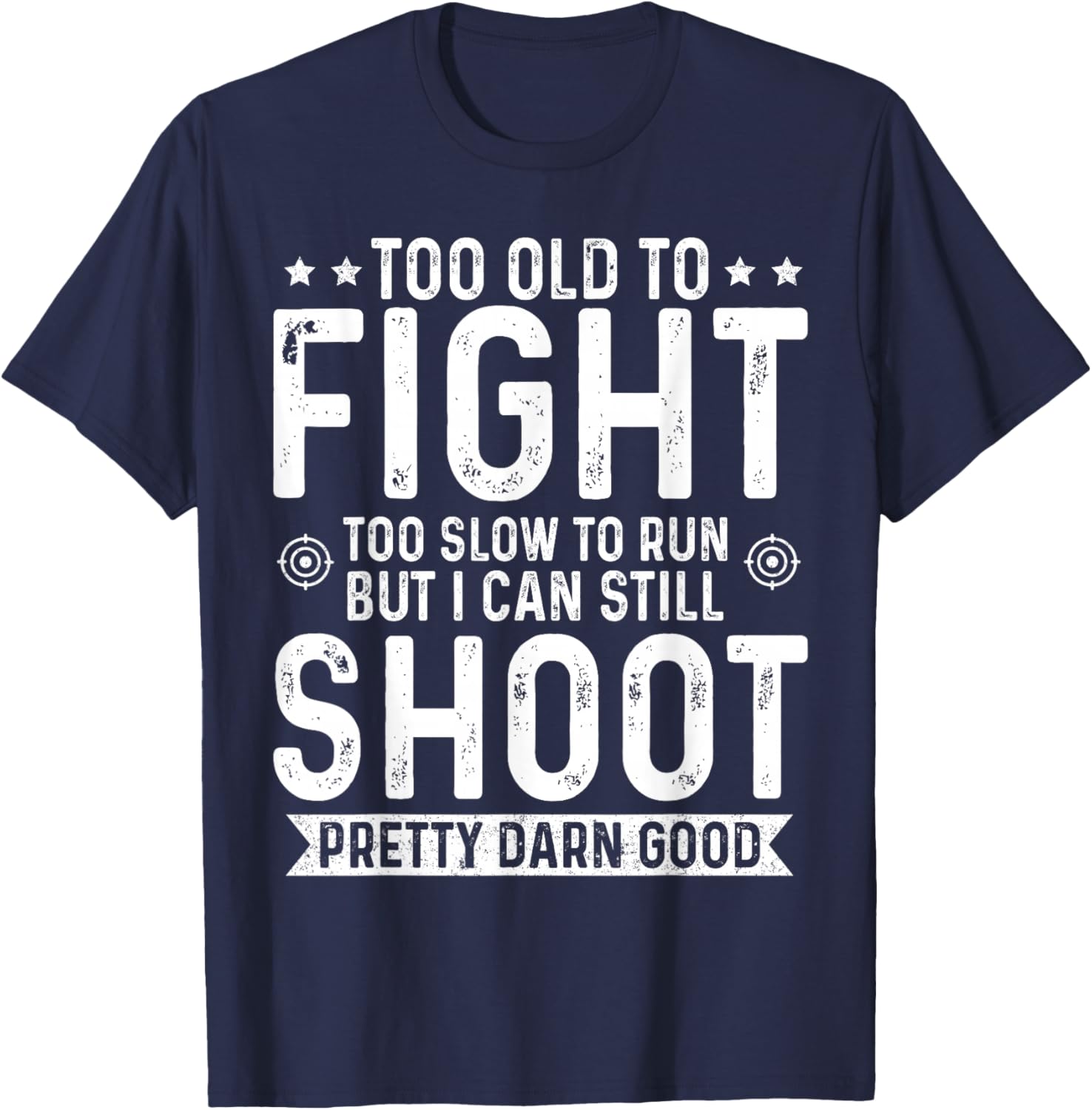 Too Old to Fight Too Slow to Run But I Can Still Shoot T-Shirt - T-Shirt | Navy