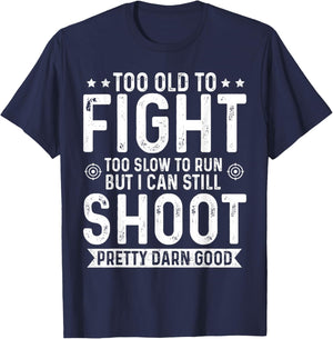 Too Old to Fight Too Slow to Run But I Can Still Shoot T-Shirt - T-Shirt | Navy