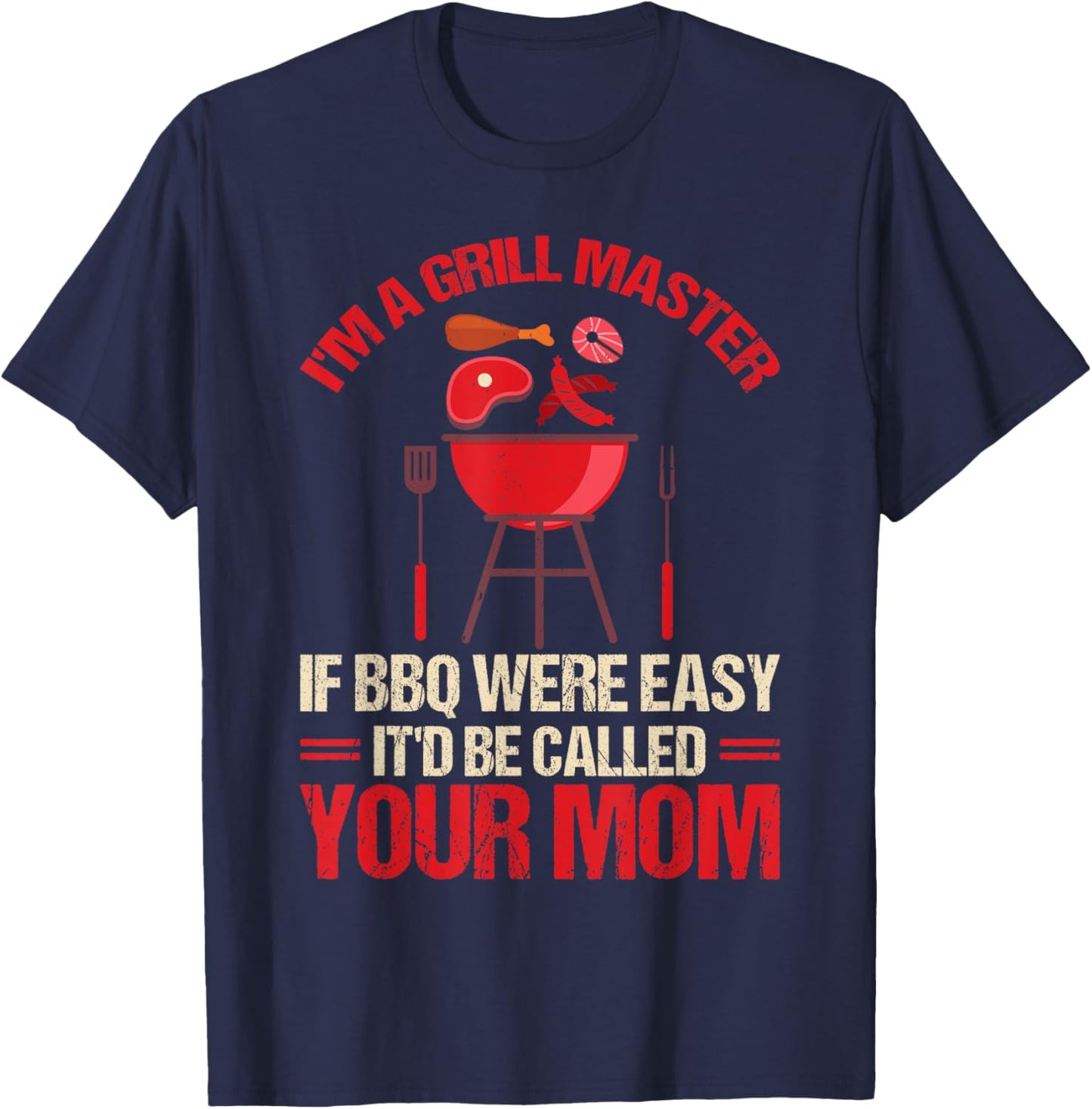 I'm A Grill Master If BBQ Were Easy It'd Be Called Your Mom T-Shirt - T-Shirt | Navy