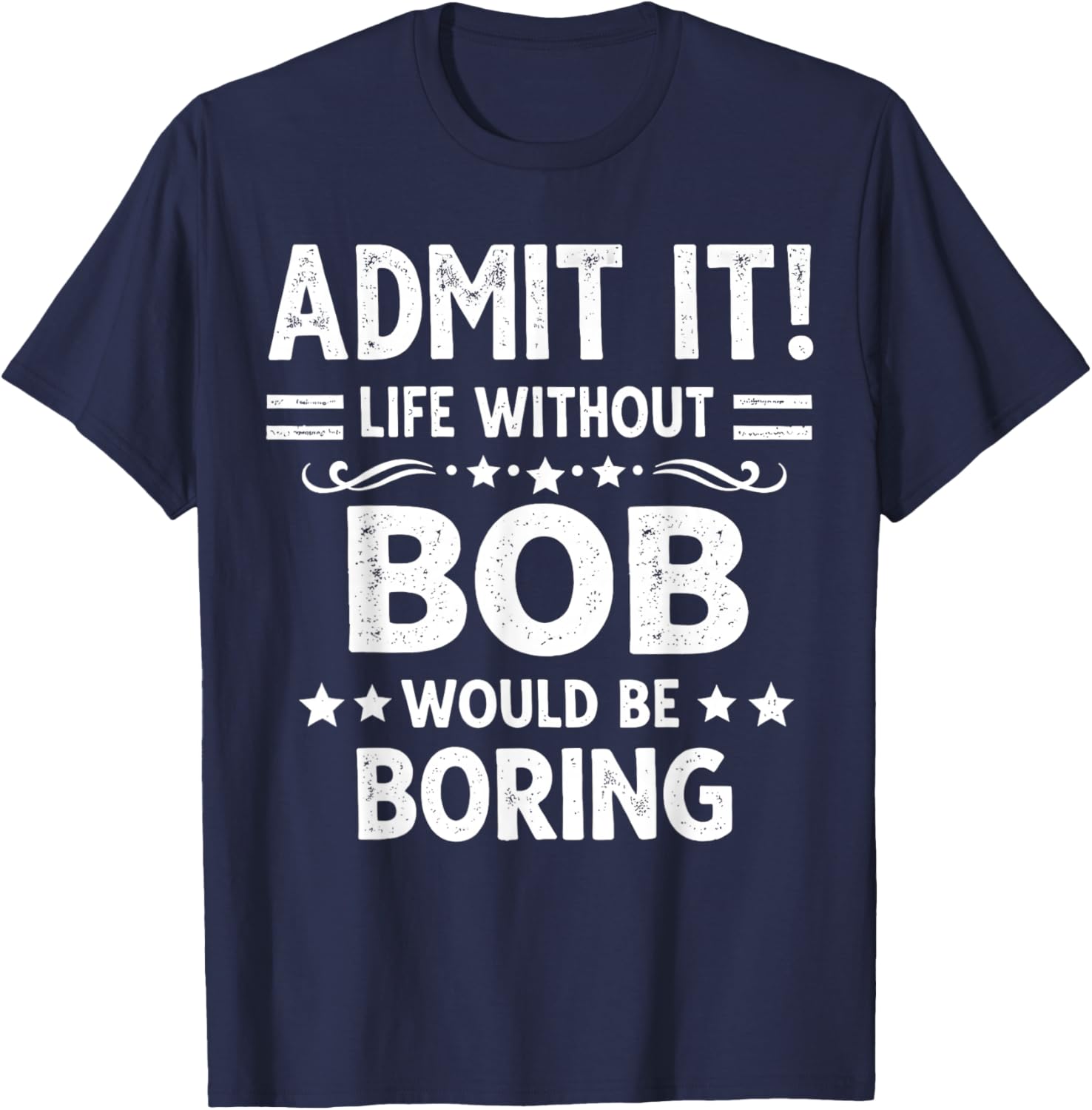 Admit It Life Without Bob Would Be Boring Funny Saying T-Shirt - T-Shirt | Navy