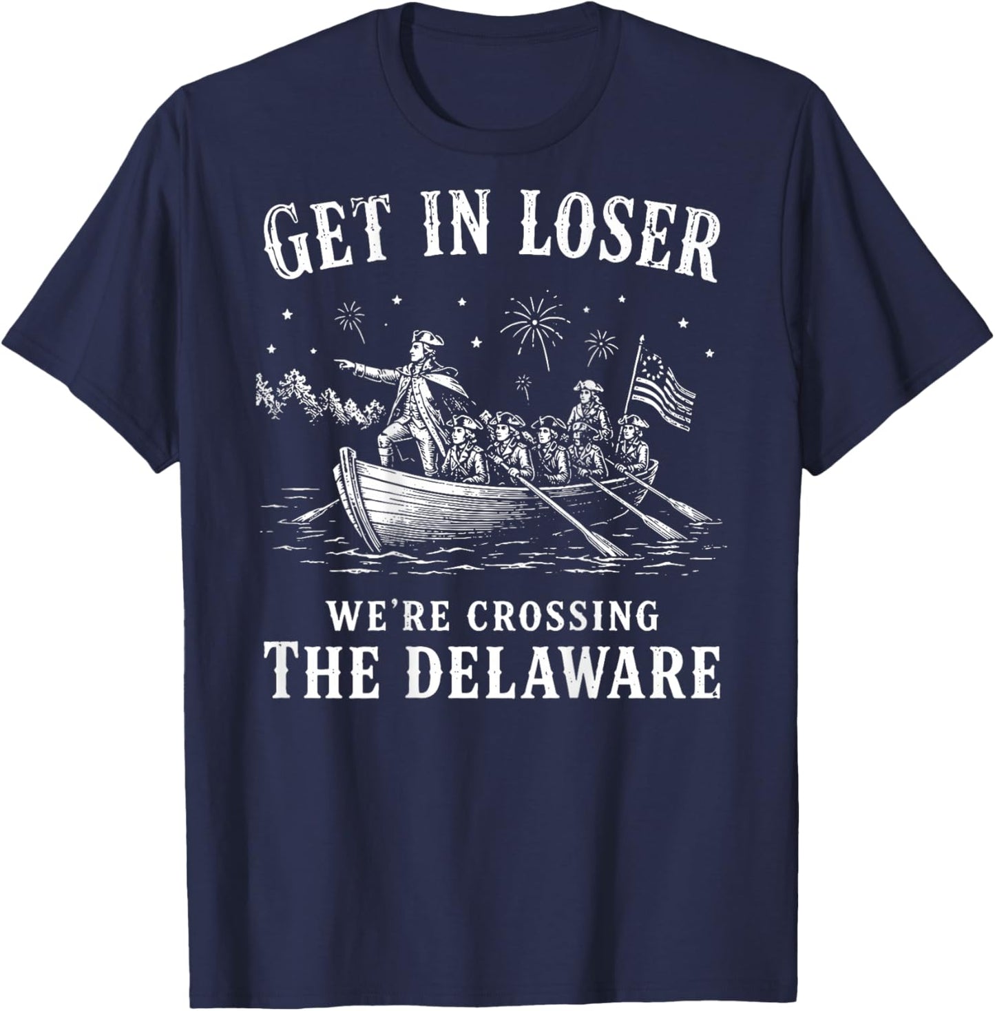 (On Back) Get in Loser We're Crossing The Delaware 4th July T-Shirt - T-Shirt | Navy