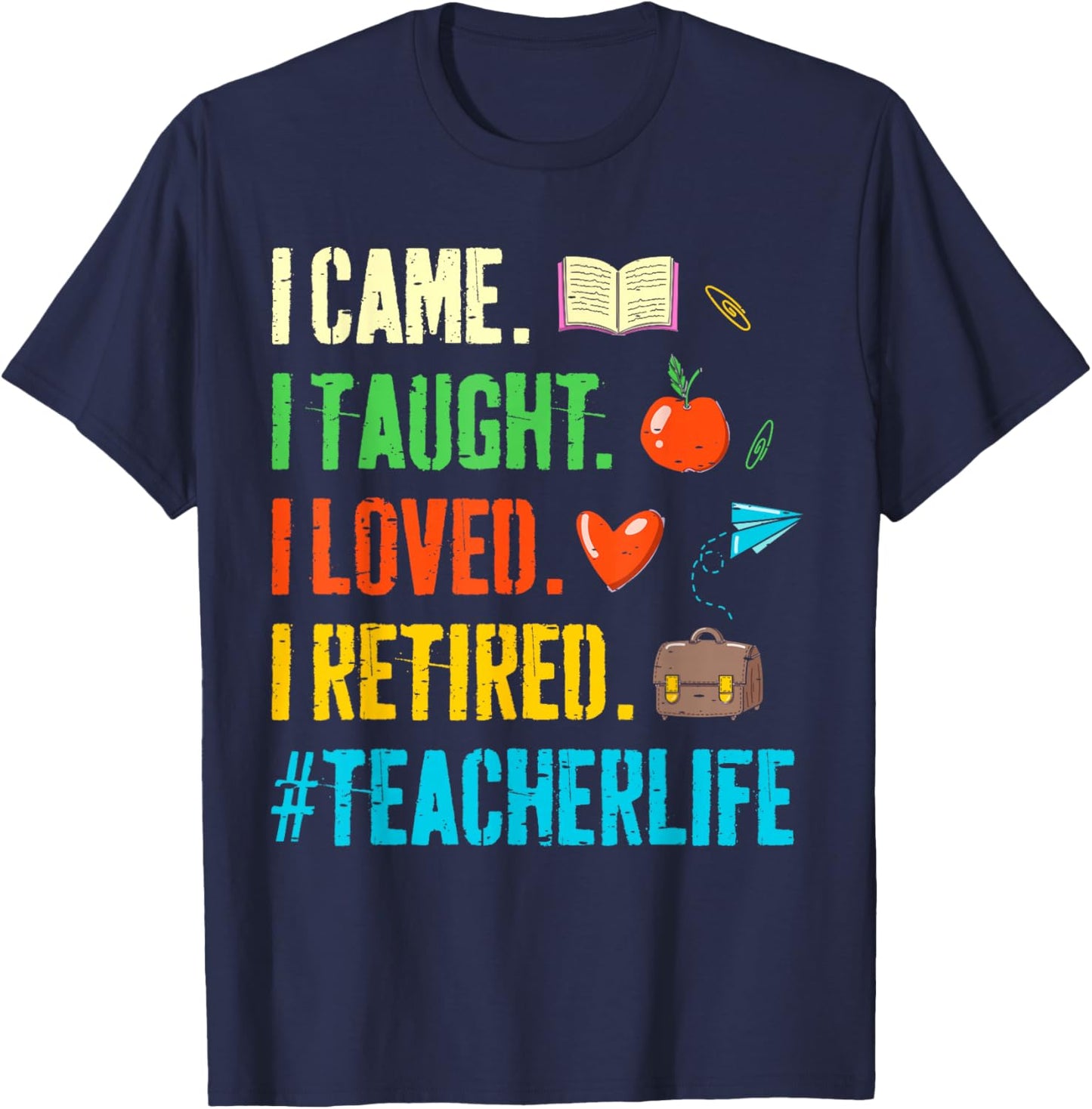 I Came I Taught I Loved I Retired Funny Teacher Retirement T-Shirt - T-Shirt | Navy