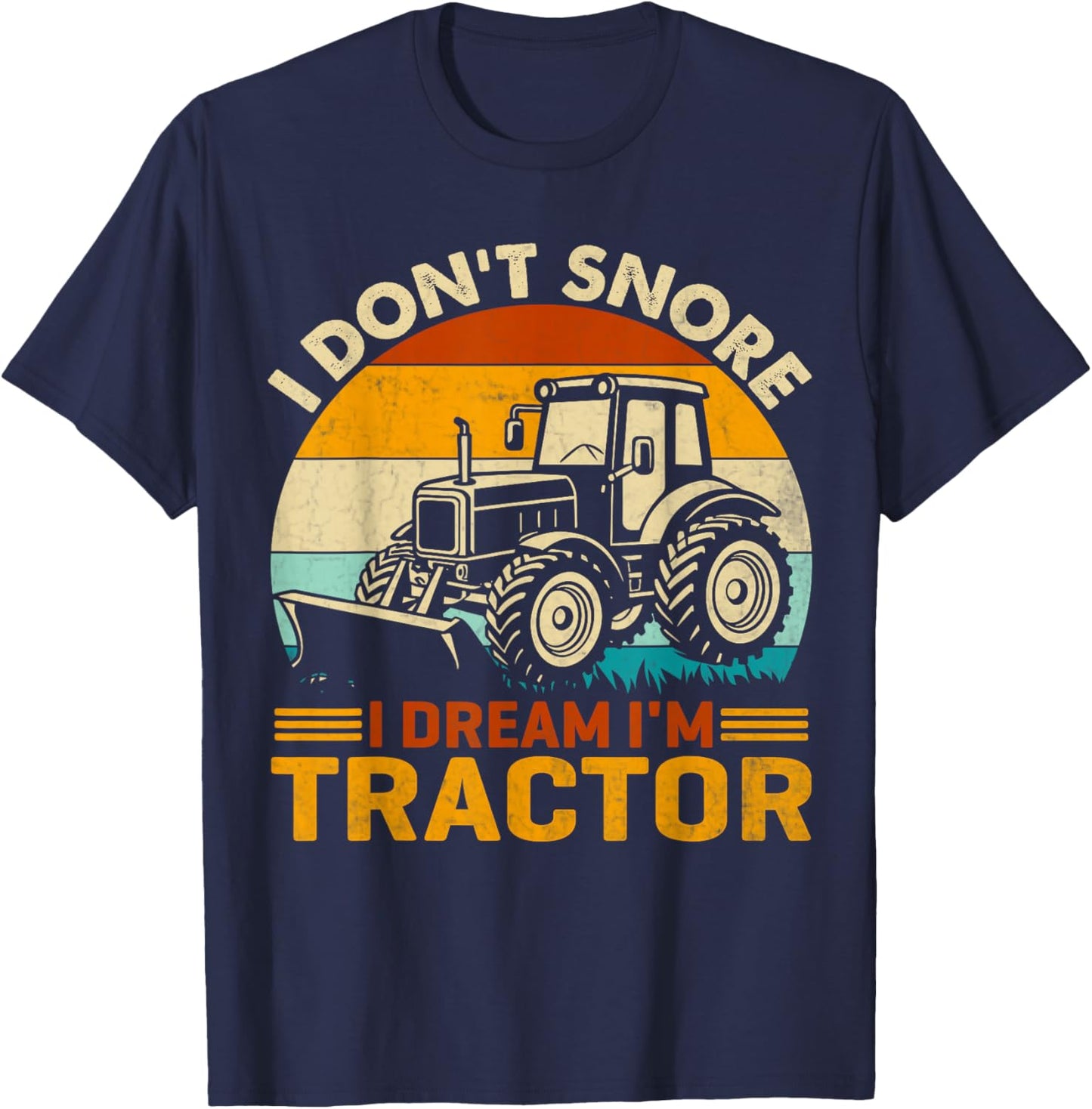 Farming Tractor I Don't Snore I Dream Im Tractor Joke Farmer T-Shirt - T-Shirt | Navy
