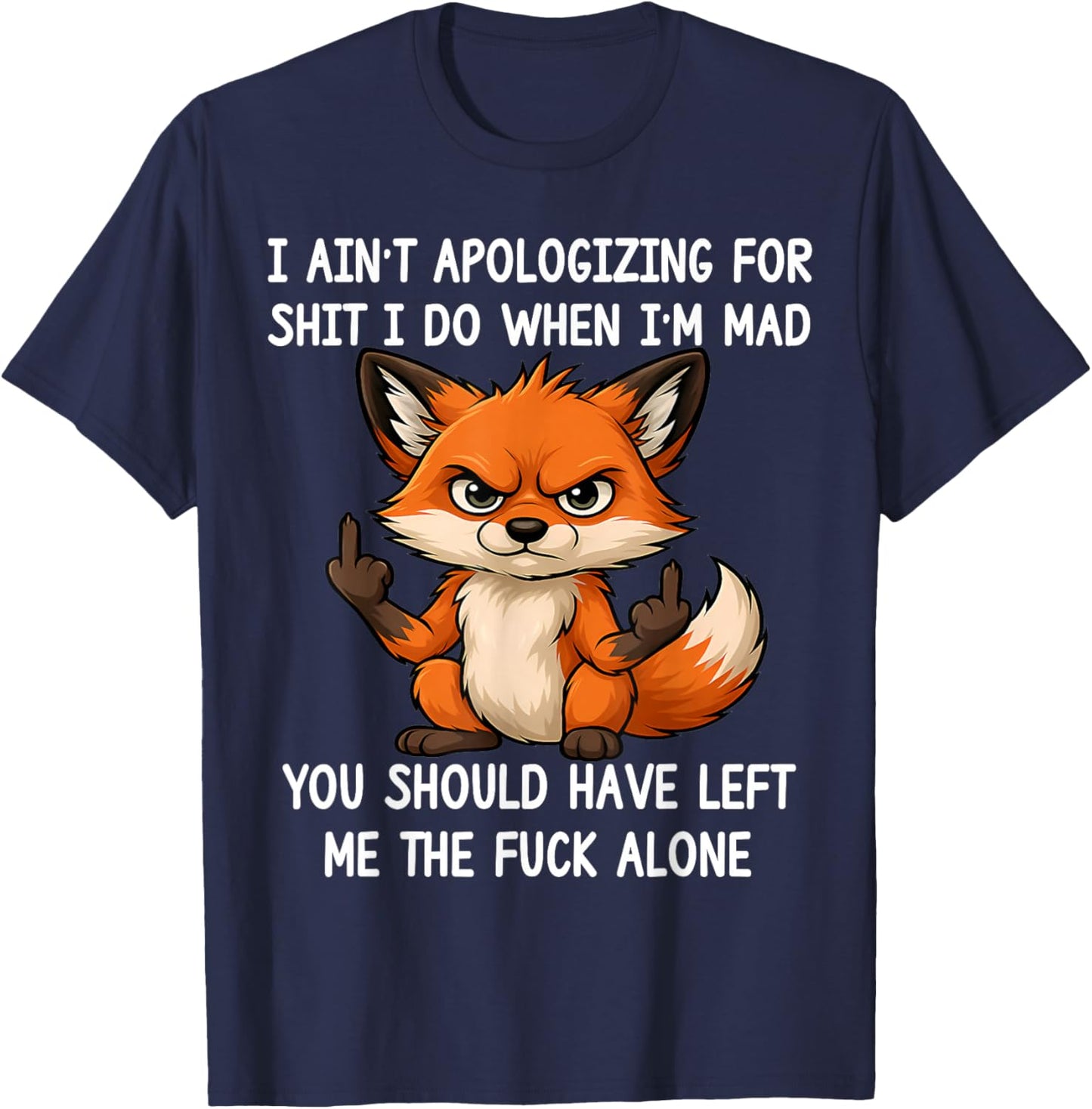 I Ain't Apologizing for Sht I Do When I'm Mad Funny Fox T-Shirt - T-Shirt | Navy