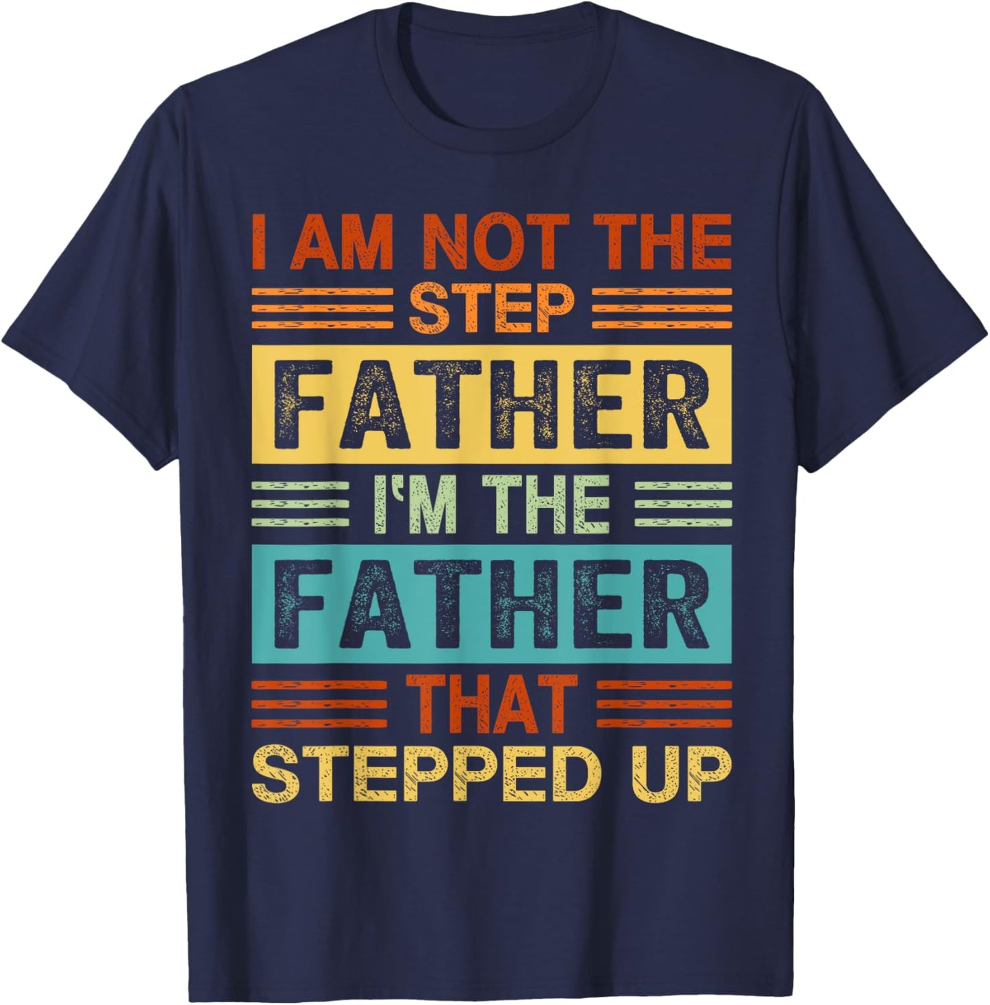 I'm Not The Step Father I'm The Father That Stepped Up Daddy T-Shirt - T-Shirt | Navy