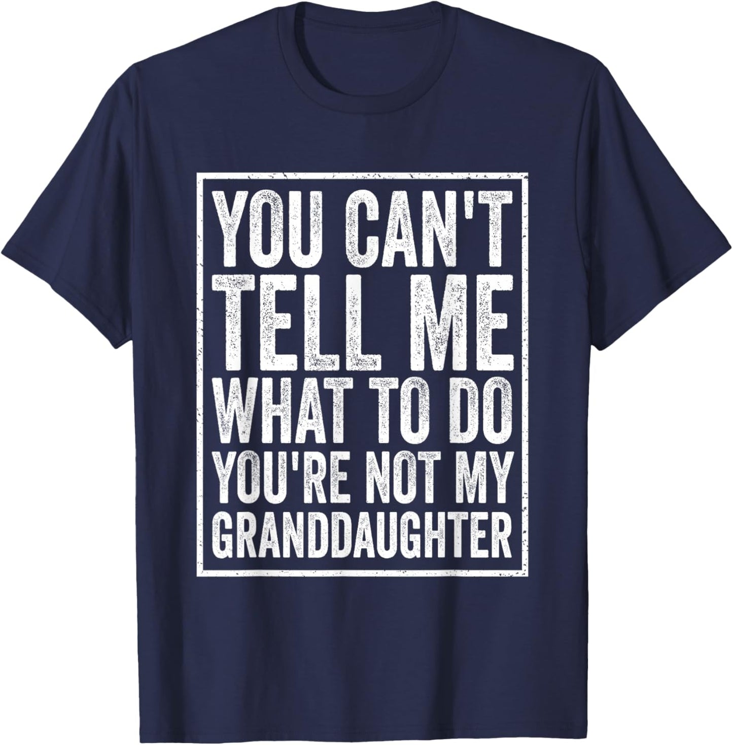 You Can't Tell Me What to Do You're Not My Granddaughter T-Shirt - T-Shirt | Navy