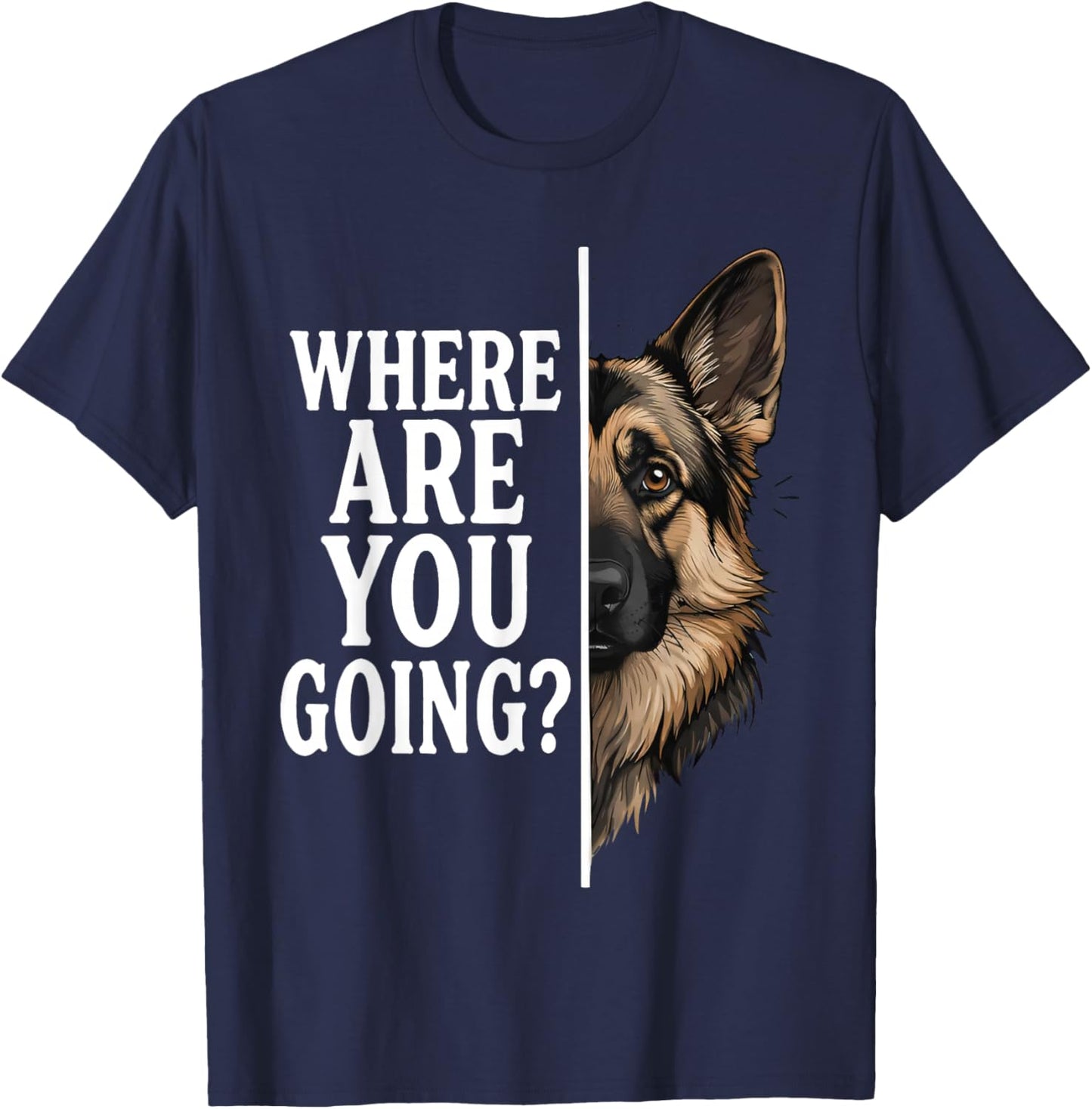 Where are You Going Funny German Shepherd Dog Lover T-Shirt - T-Shirt | Navy