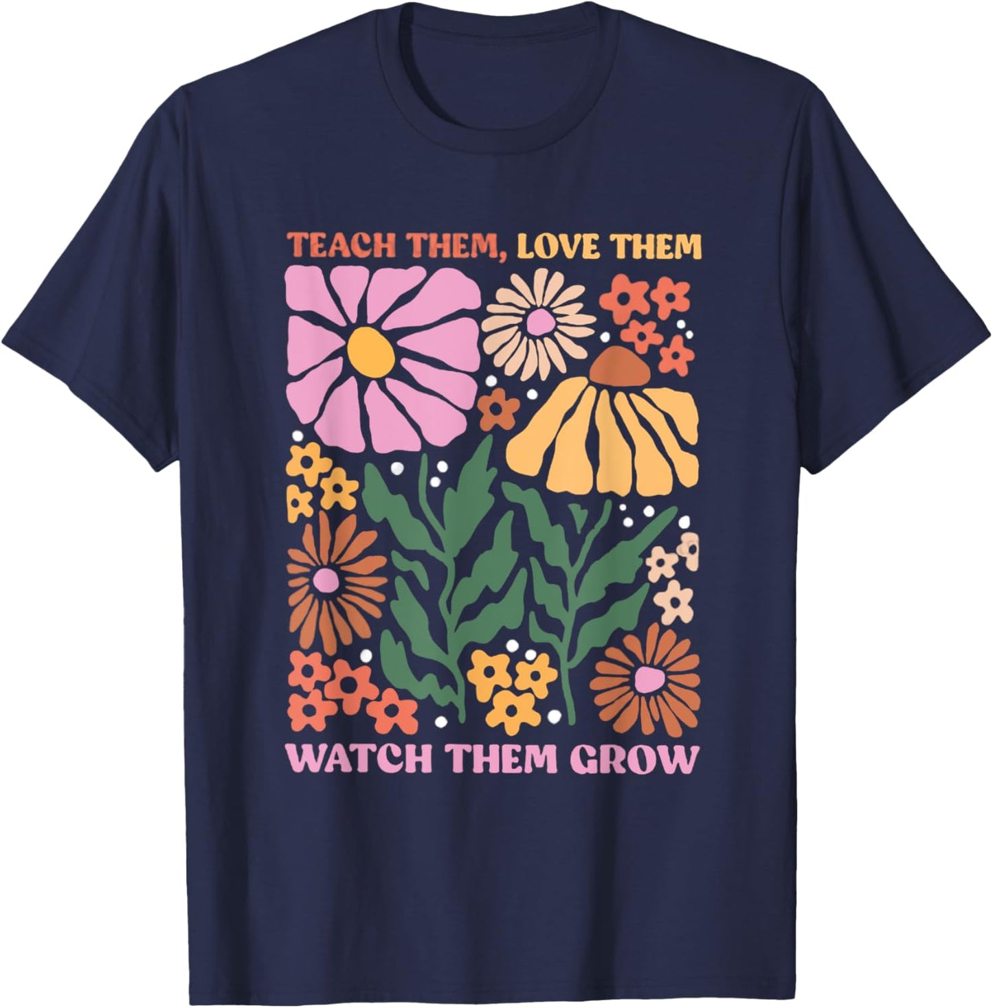 Retro Teacher Flowers Teach Them Love Them Watch Them Grow Men Women Kids T-Shirt - T-Shirt | Navy