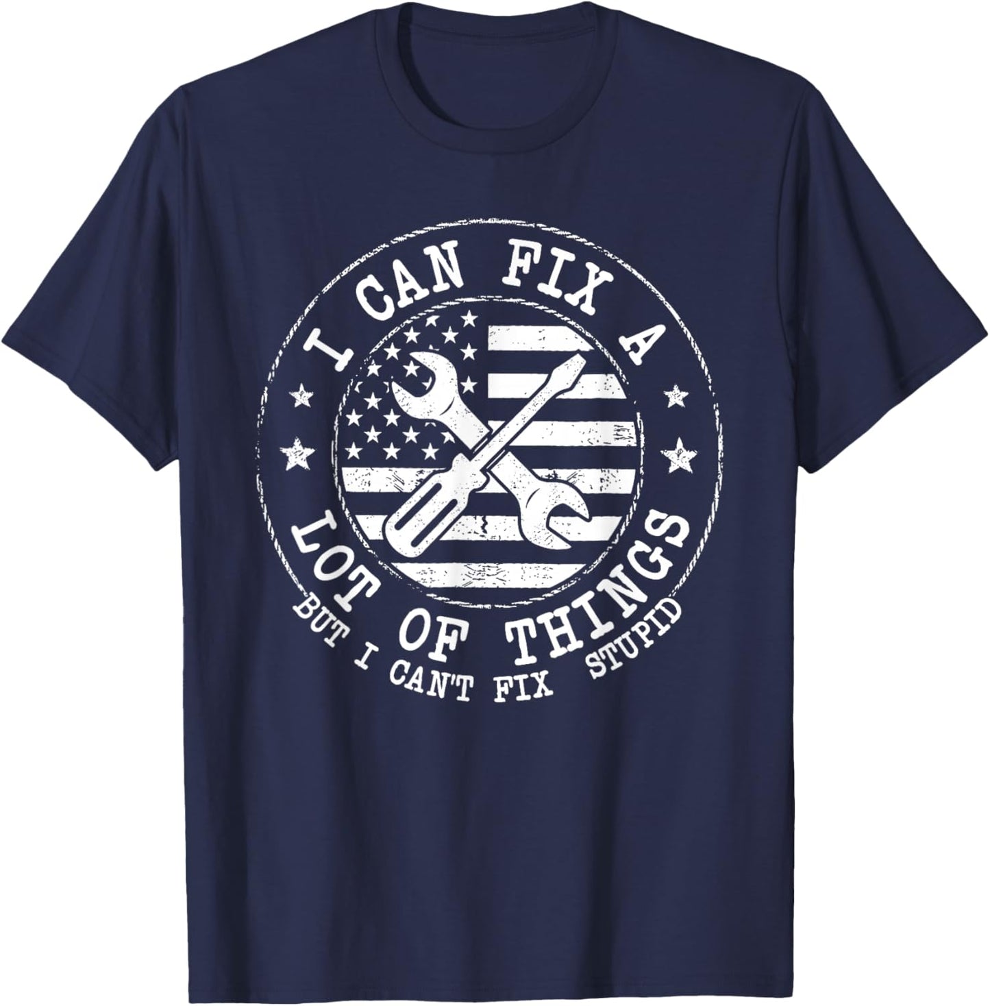 I Can Fix A Lot of Things But I Can't Fix Stupid Fathers Day T-Shirt - T-Shirt | Navy