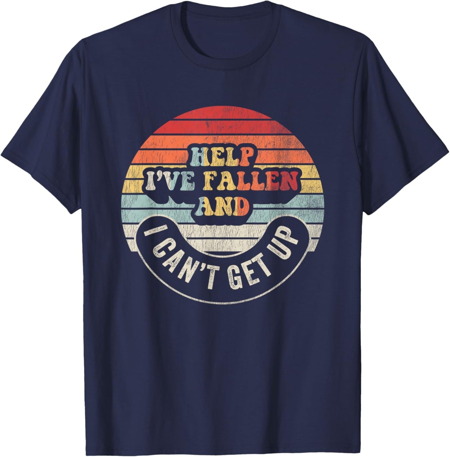 Help I've Fallen And I Can't Get Up Humorous T-Shirt - T-Shirt | Navy