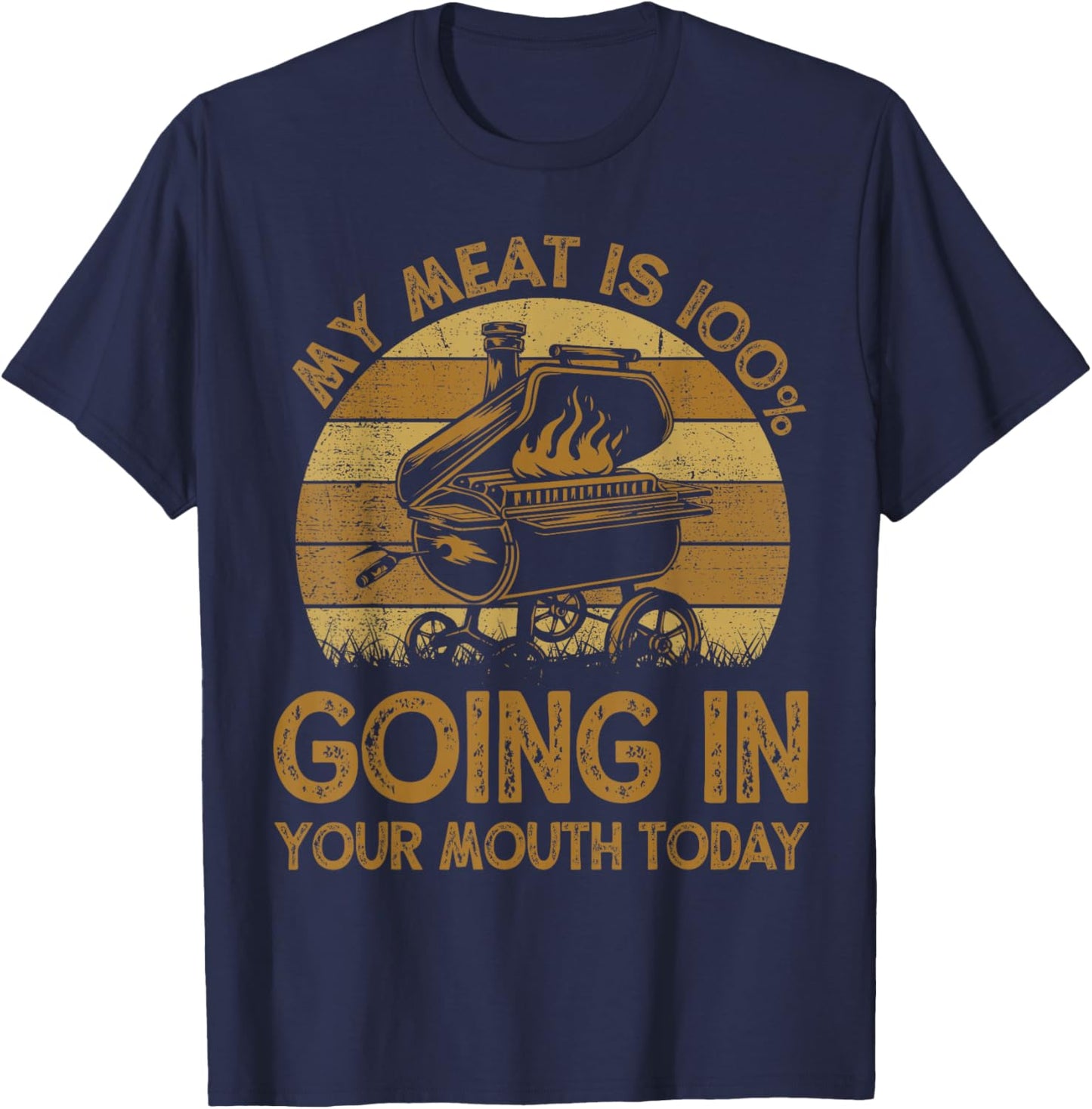 Funny My Meat Is 100% Going In Your Mouth Today BBQ Chef Dad T-Shirt - T-Shirt | Navy
