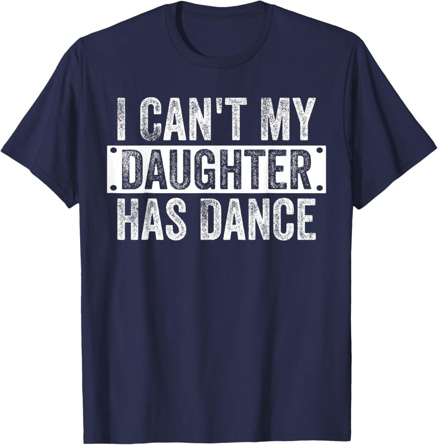 I Can't My Daughter Has Dance Funny Dad Father's Day T-Shirt - T-Shirt | Navy