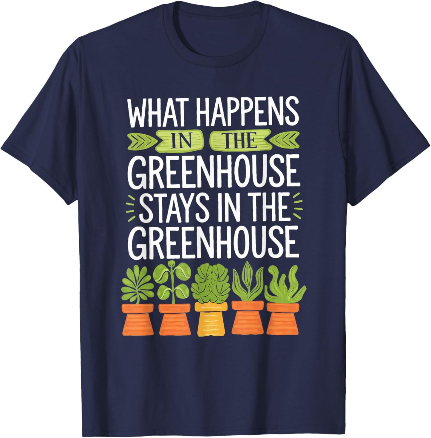 What Happens in the Greenhouse Stays Funny Gardening T-Shirt - T-Shirt | Navy