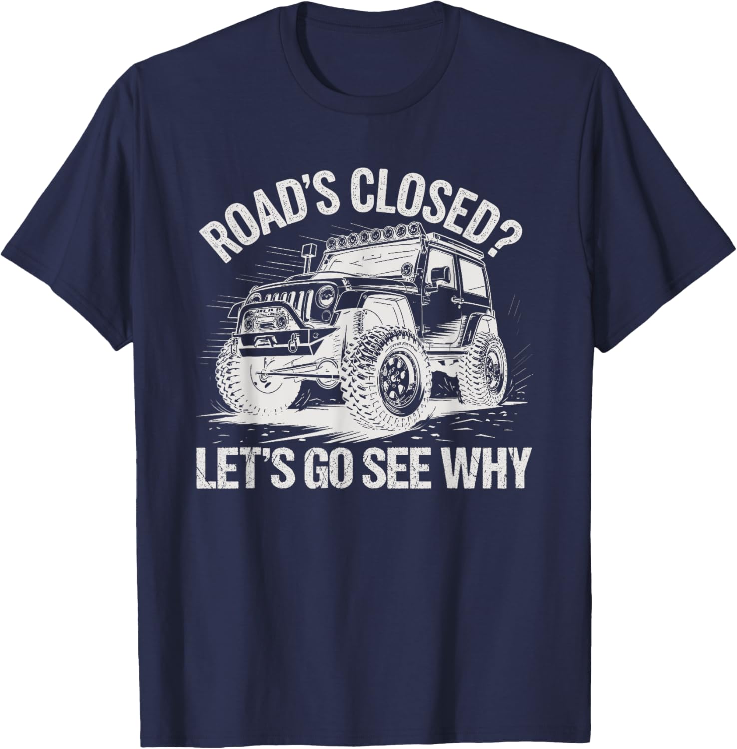 Roads Closed Offroad Car SUV UTV Let's Go See Why T-Shirt - T-Shirt | Navy