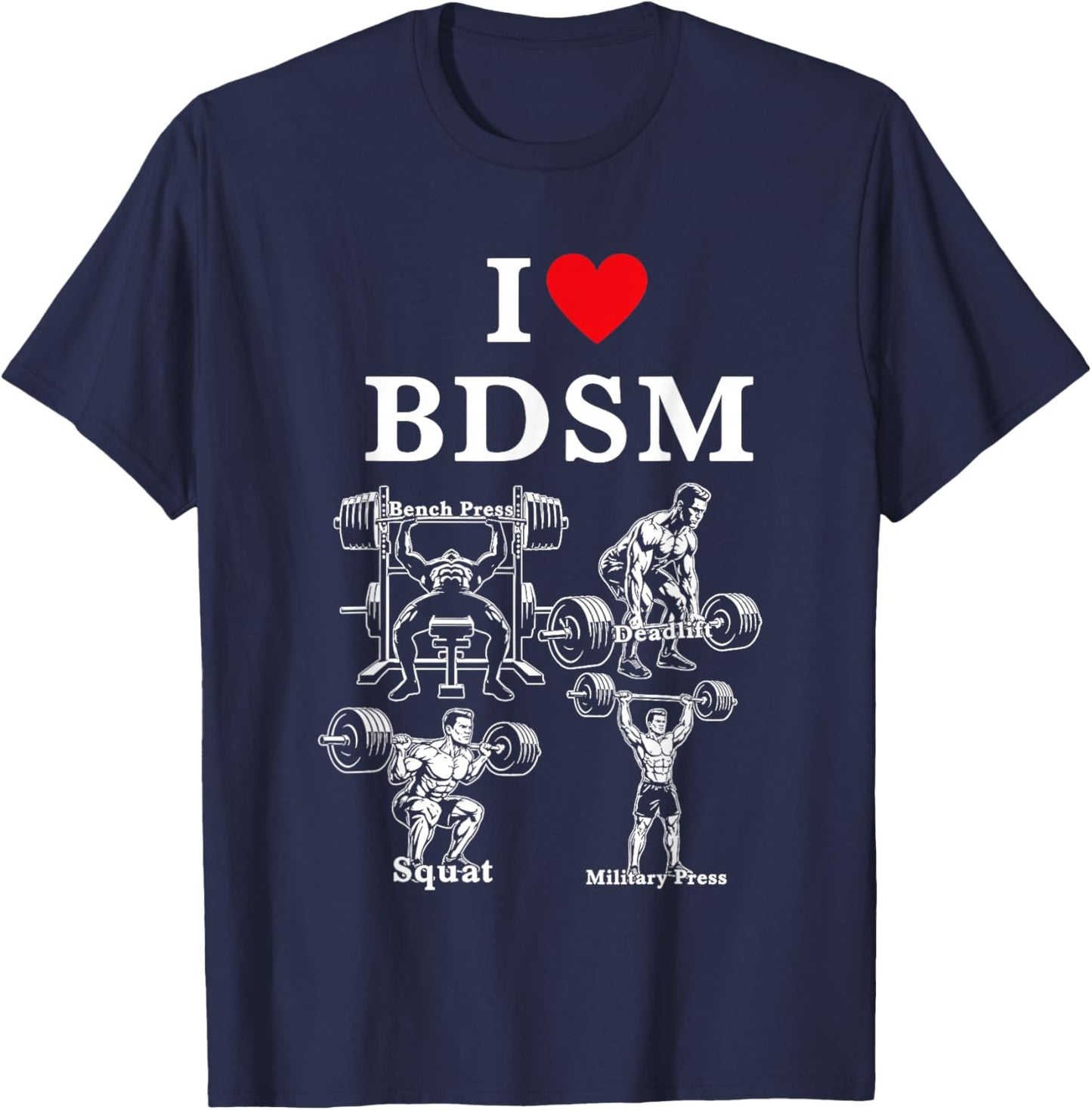 I Love BDSM Bench Press Deadlift Squats Military Press T-Shirt - T-Shirt | Navy