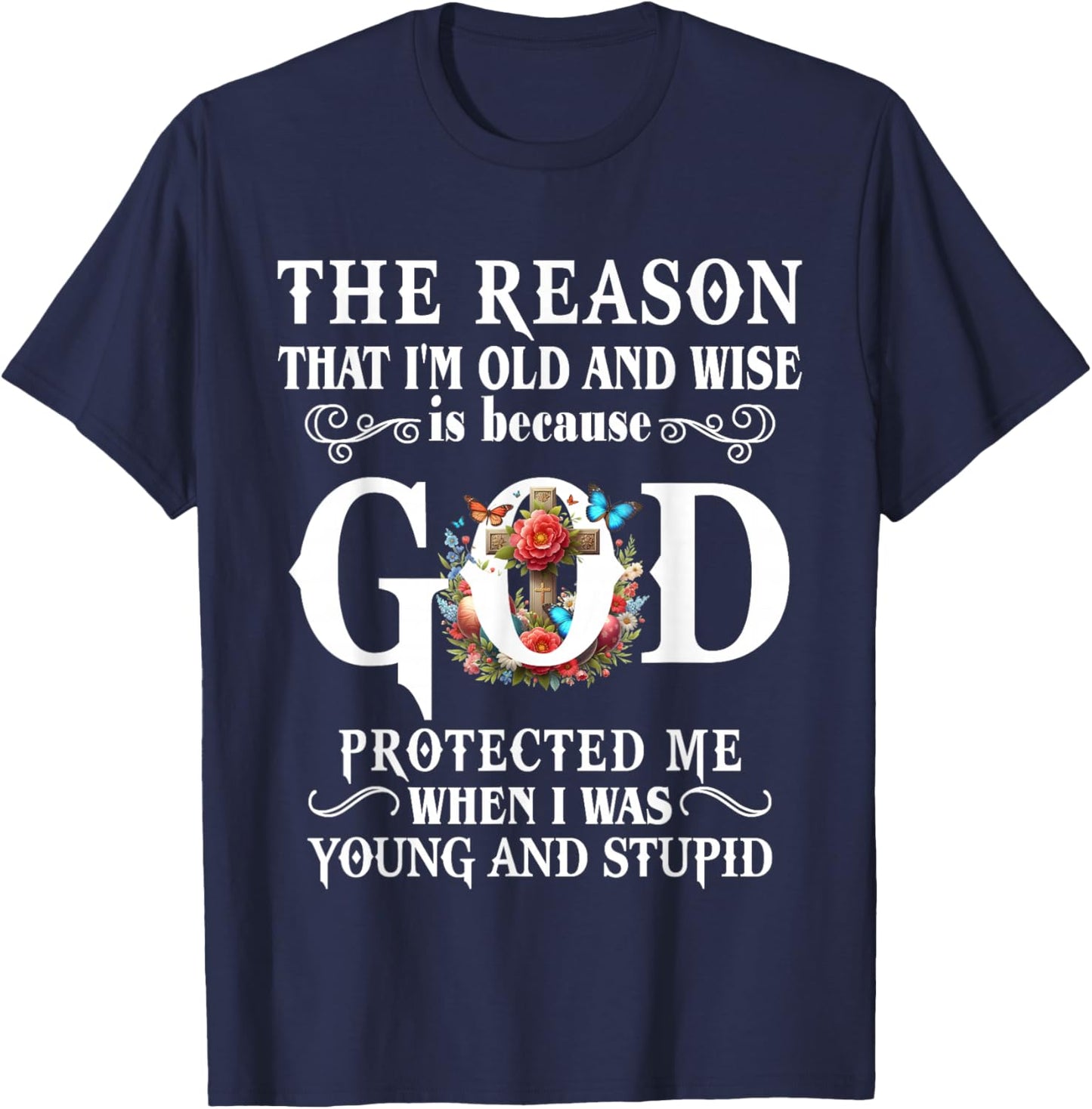 The Reason That I'm Old And Wise Is Because GOD Protected Me T-Shirt - T-Shirt | Navy