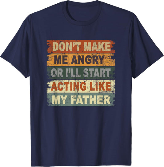 Don’t Make Me Angry Or I’ll Act Like My Father Funny Dad T-Shirt - T-Shirt | Navy